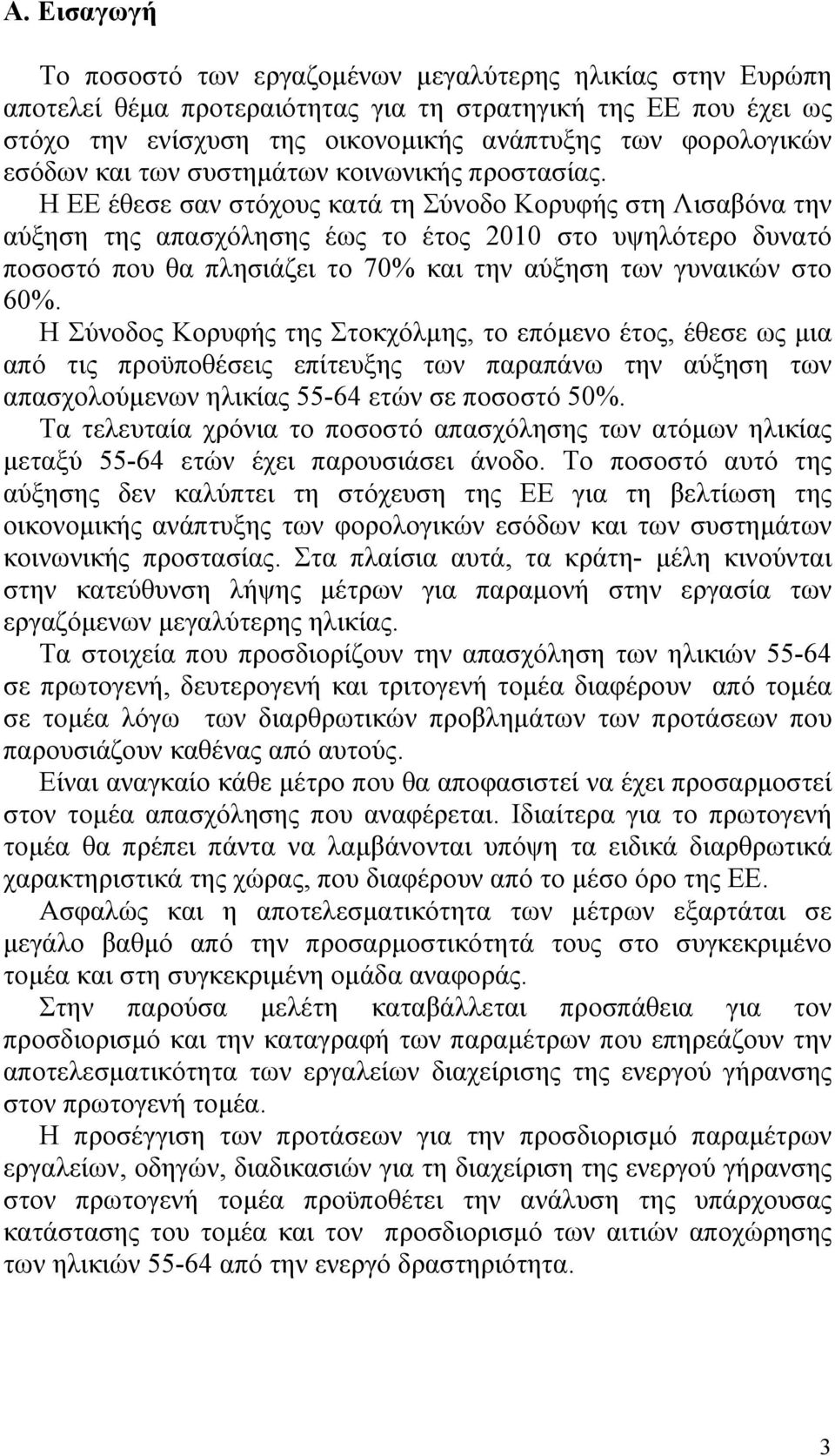 Η ΕΕ έθεσε σαν στόχους κατά τη Σύνοδο Κορυφής στη Λισαβόνα την αύξηση της απασχόλησης έως το έτος 2010 στο υψηλότερο δυνατό ποσοστό που θα πλησιάζει το 70% και την αύξηση των γυναικών στο 60%.