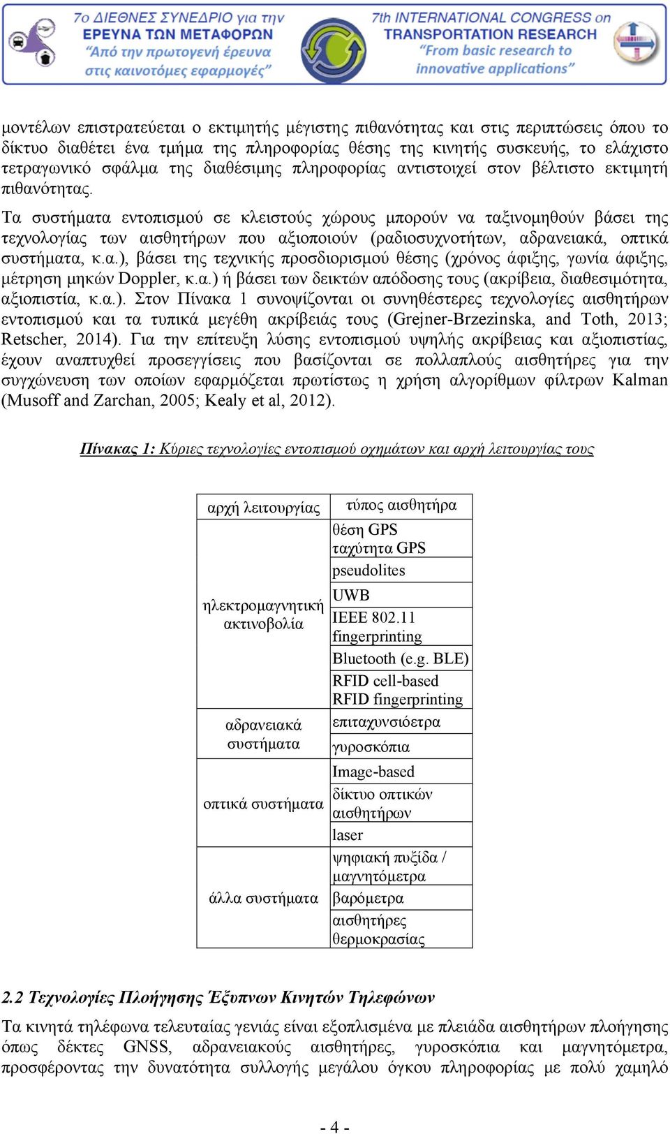 Τα συστήματα εντοπισμού σε κλειστούς χώρους μπορούν να ταξινομηθούν βάσει της τεχνολογίας των αισθητήρων που αξιοποιούν (ραδιοσυχνοτήτων, αδρανειακά, οπτικά συστήματα, κ.α.), βάσει της τεχνικής προσδιορισμού θέσης (χρόνος άφιξης, γωνία άφιξης, μέτρηση μηκών Doppler, κ.