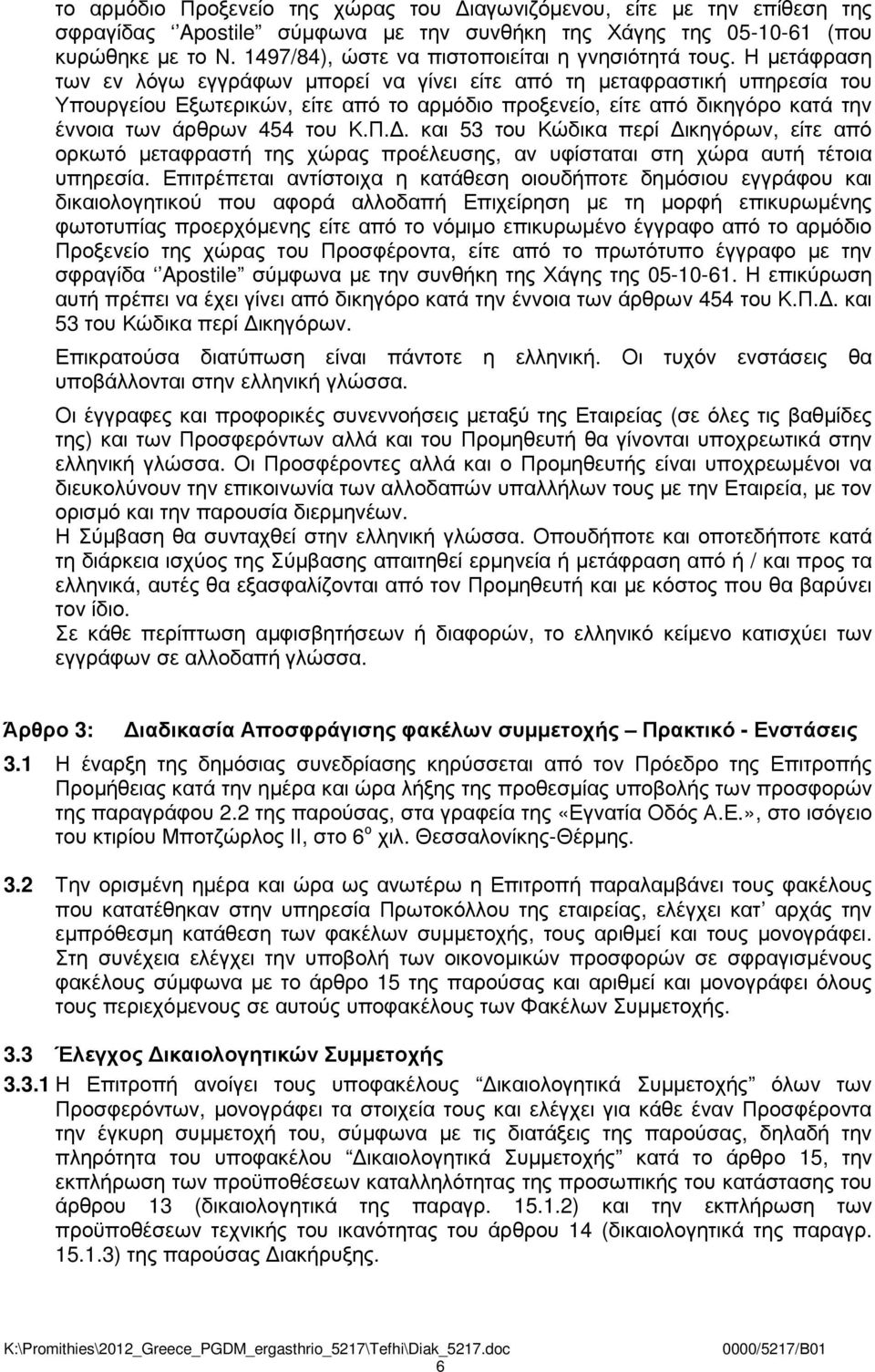 Η µετάφραση των εν λόγω εγγράφων µπορεί να γίνει είτε από τη µεταφραστική υπηρεσία του Υπουργείου Εξωτερικών, είτε από το αρµόδιο προξενείο, είτε από δικηγόρο κατά την έννοια των άρθρων 454 του Κ.Π.