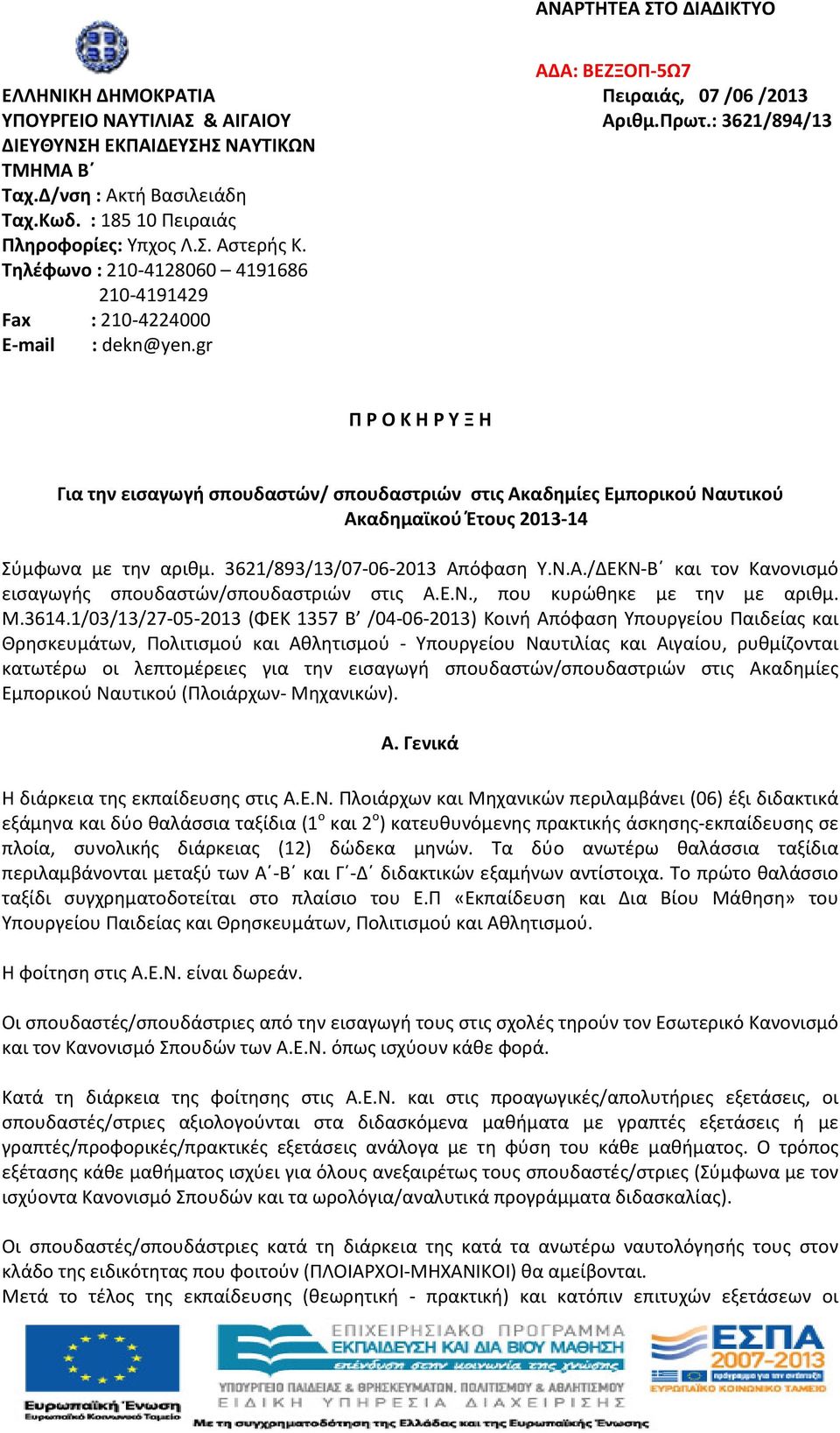 gr Π Ρ Ο Κ Η Ρ Υ Ξ Η Για την εισαγωγή σπουδαστών/ σπουδαστριών στις Ακαδημίες Εμπορικού Ναυτικού Ακαδημαϊκού Έτους 203-4 Σύμφωνα με την αριθμ. 362/893/3/07-06-203 Απόφαση Υ.Ν.Α./ΔΕΚΝ-Β και τον Κανονισμό εισαγωγής σπουδαστών/σπουδαστριών στις Α.