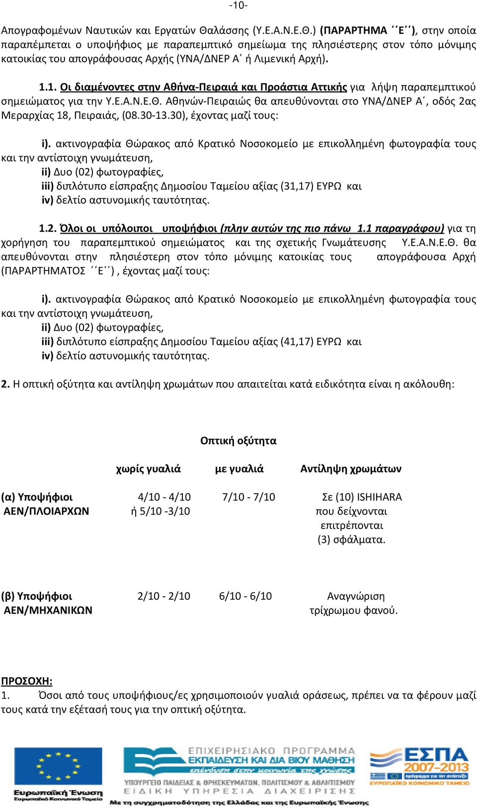 .. Οι διαμένοντες στην Αθήνα-Πειραιά και Προάστια Αττικής για λήψη παραπεμπτικού σημειώματος για την Υ.Ε.Α.Ν.Ε.Θ. Αθηνών-Πειραιώς θα απευθύνονται στο ΥΝΑ/ΔΝΕΡ Α, οδός 2ας Μεραρχίας 8, Πειραιάς, (08.