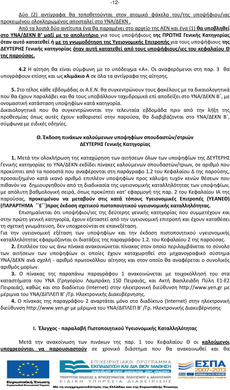 τη γνωμοδότηση της Υγειονομικής Επιτροπής για τους υποψήφιους της ΔΕΥΤΕΡΗΣ Γενικής κατηγορίας όταν αυτή κατατεθεί από τους υποψήφιους/ιες του κεφαλαίου Θ της παρούσας. 4.