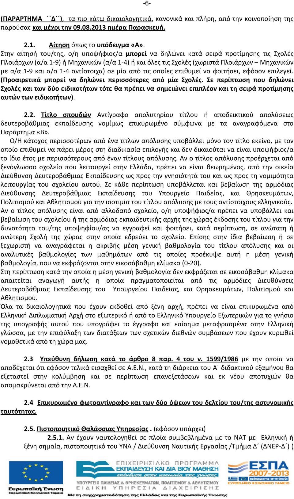 αντίστοιχα) σε μία από τις οποίες επιθυμεί να φοιτήσει, εφόσον επιλεγεί. (Προαιρετικά μπορεί να δηλώνει περισσότερες από μία Σχολές.