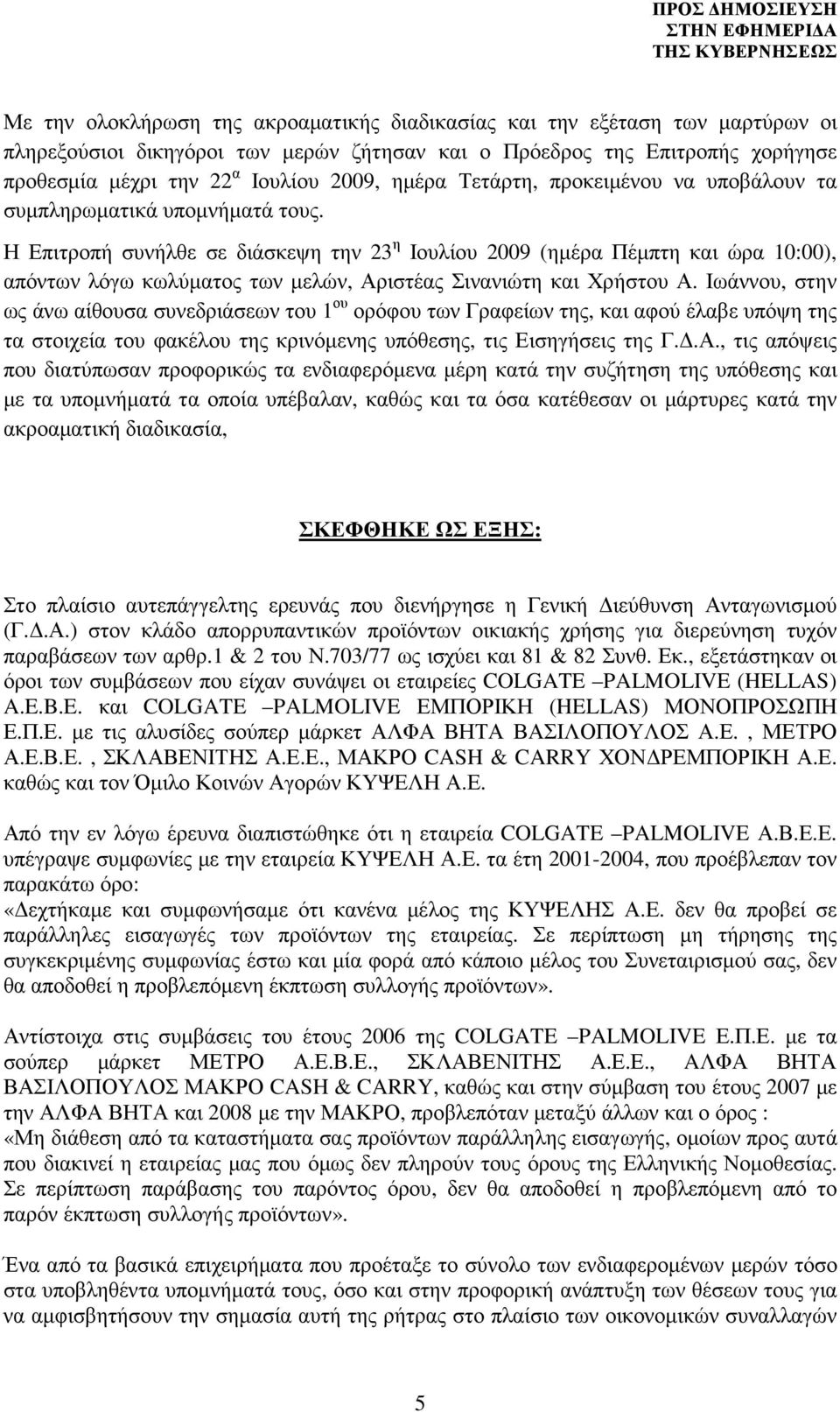 Η Επιτροπή συνήλθε σε διάσκεψη την 23 η Ιουλίου 2009 (ηµέρα Πέµπτη και ώρα 10:00), απόντων λόγω κωλύµατος των µελών, Αριστέας Σινανιώτη και Χρήστου Α.