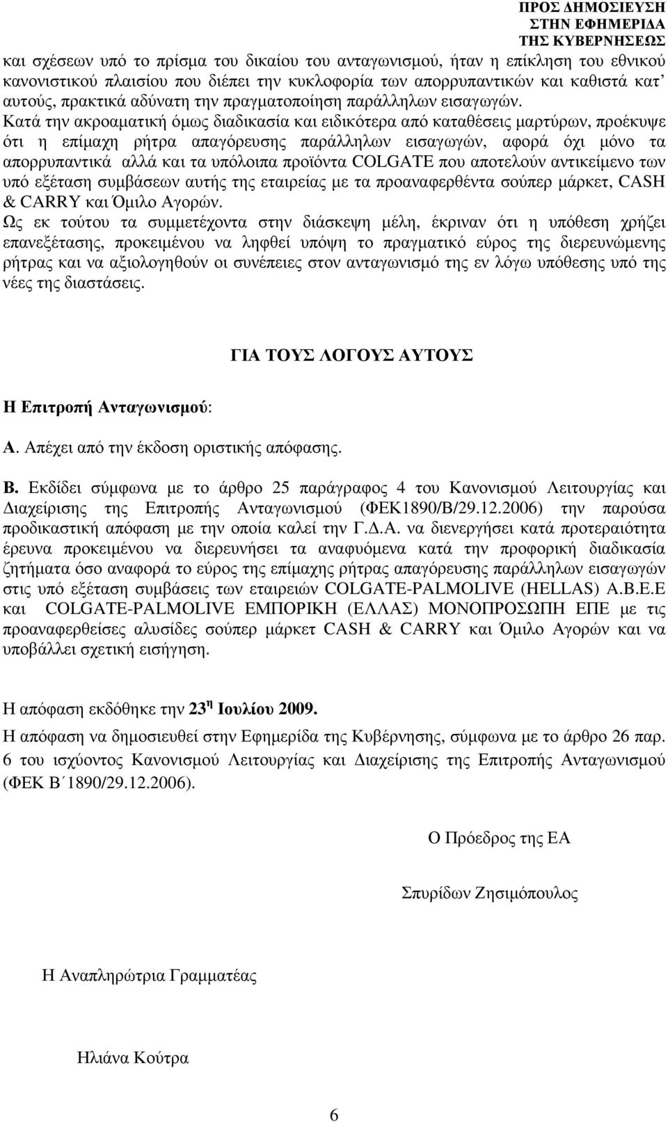 Κατά την ακροαµατική όµως διαδικασία και ειδικότερα από καταθέσεις µαρτύρων, προέκυψε ότι η επίµαχη ρήτρα απαγόρευσης παράλληλων εισαγωγών, αφορά όχι µόνο τα απορρυπαντικά αλλά και τα υπόλοιπα