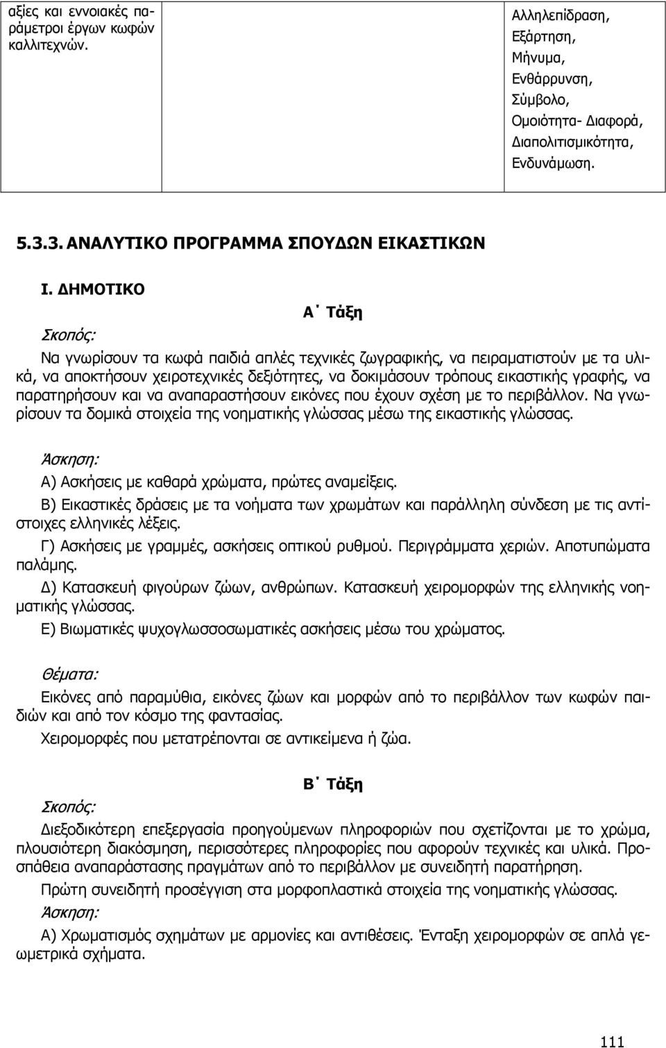 ΗΜΟΤΙΚΟ Σκοπός: Α Τάξη Να γνωρίσουν τα κωφά παιδιά απλές τεχνικές ζωγραφικής, να πειραµατιστούν µε τα υλικά, να αποκτήσουν χειροτεχνικές δεξιότητες, να δοκιµάσουν τρόπους εικαστικής γραφής, να