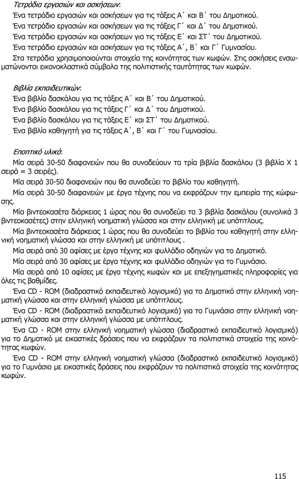 Στα τετράδια χρησιµοποιούνται στοιχεία της κοινότητας των κωφών. Στις ασκήσεις ενσω- µατώνονται εικονοκλαστικά σύµβολα της πολιτιστικής ταυτότητας των κωφών.