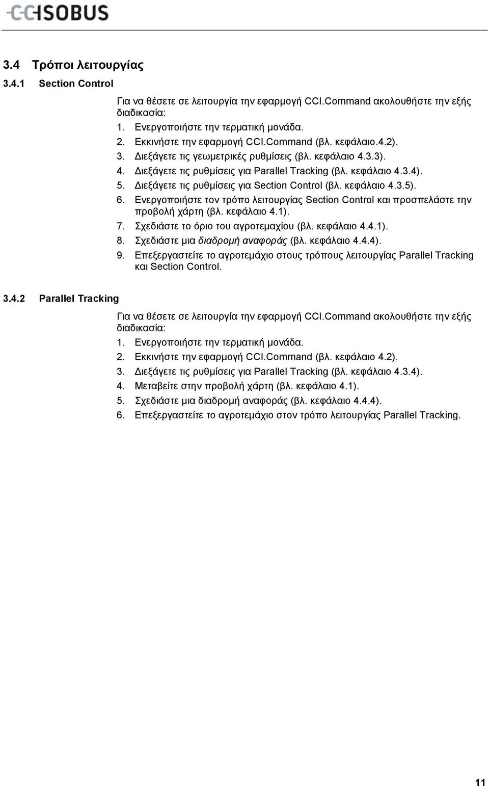 Διεξάγετε τις ρυθμίσεις για Section Control (βλ. κεφάλαιο 4.3.5). 6. Ενεργοποιήστε τον τρόπο λειτουργίας Section Control και προσπελάστε την προβολή χάρτη (βλ. κεφάλαιο 4.1). 7.