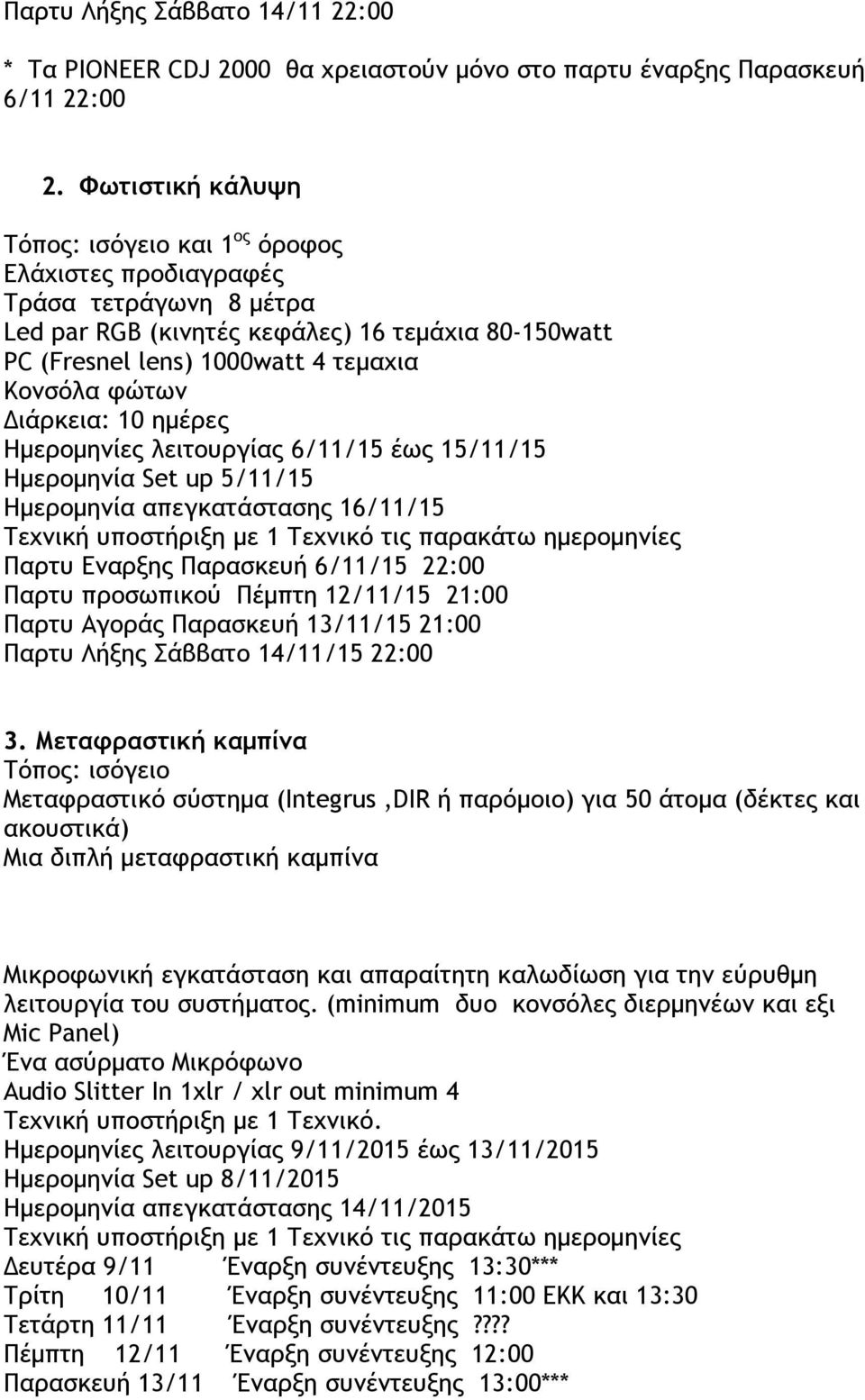 Τεχνική υποστήριξη με 1 Τεχνικό τις παρακάτω ημερομηνίες Παρτυ Εναρξης Παρασκευή 6/11/15 22:00 Παρτυ προσωπικού Πέμπτη 12/11/15 21:00 Παρτυ Αγοράς Παρασκευή 13/11/15 21:00 Παρτυ Λήξης Σάββατο