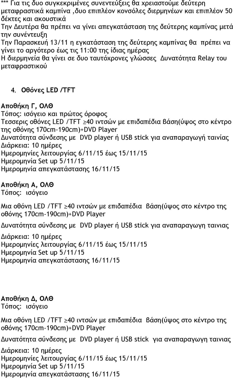 δυο ταυτόχρονες γλώσσες Δυνατότητα Relay του μεταφραστικού Οθόνες LED /TFT Αποθήκη Γ, ΟΛΘ Τόπος: ισόγειο και πρώτος όροφος Τεσσερις οθόνες LED /TFT 40 ιντσών με επιδαπέδια βάση(ύψος στο κέντρο της