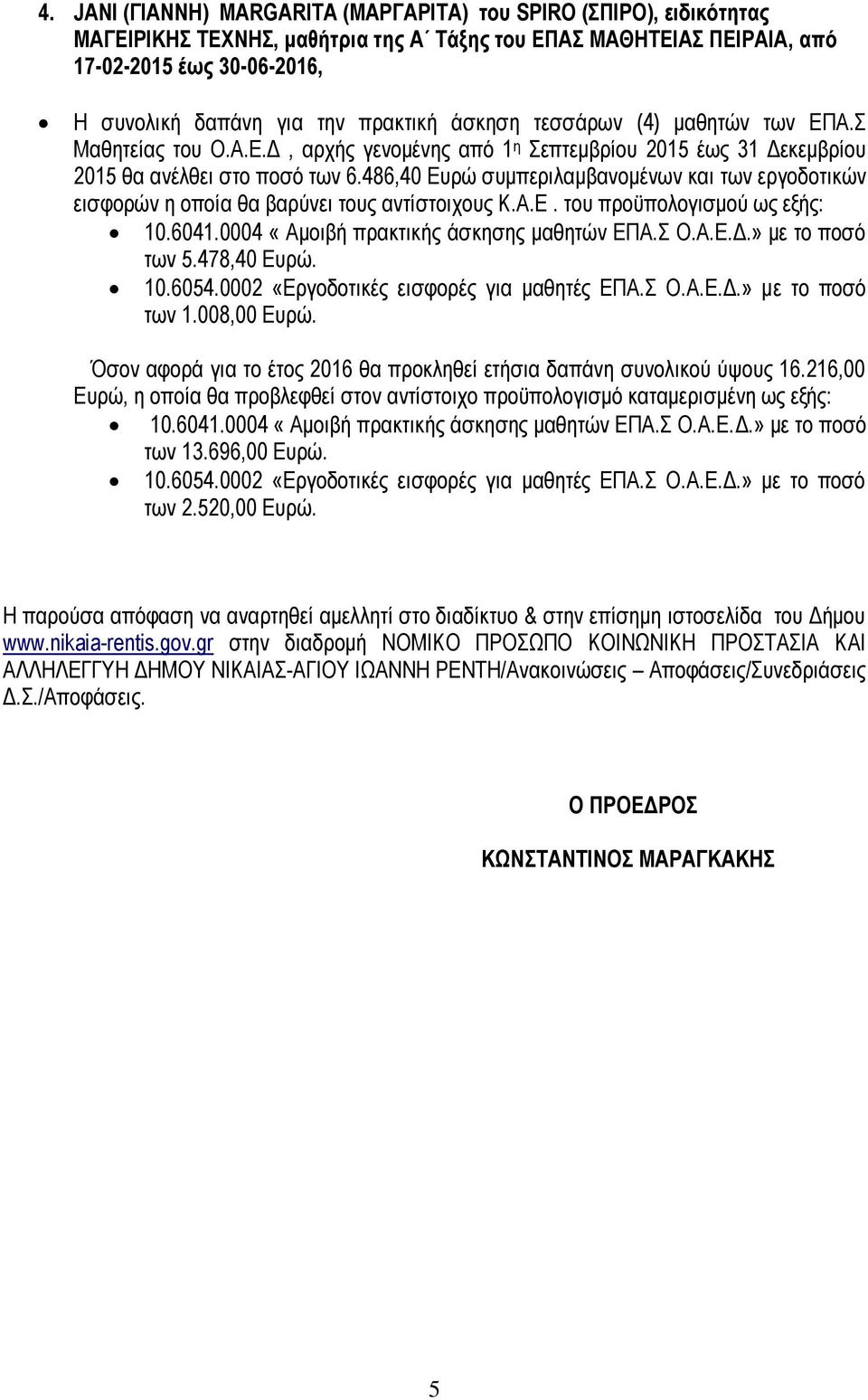 486,40 Ευρώ συμπεριλαμβανομένων και των εργοδοτικών εισφορών η οποία θα βαρύνει τους αντίστοιχους Κ.Α.Ε. του προϋπολογισμού ως εξής: Η παρούσα απόφαση να αναρτηθεί αμελλητί στο διαδίκτυο & στην επίσημη ιστοσελίδα του Δήμου www.