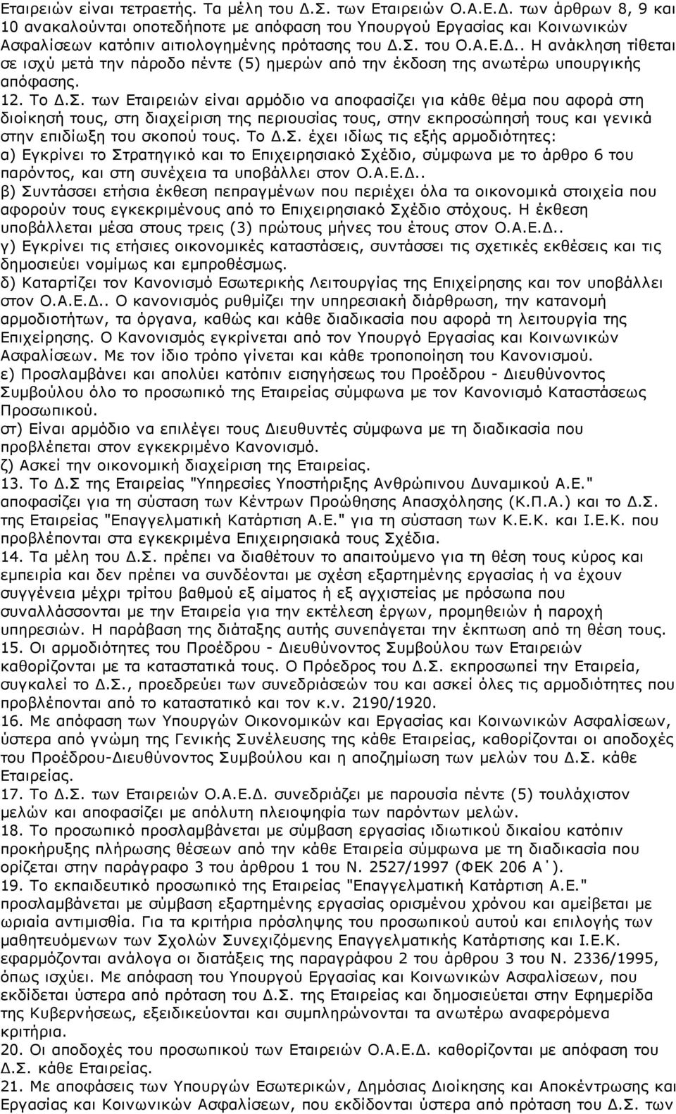 Το Δ.Σ. έχει ιδίως τις εξής αρμοδιότητες: α) Εγκρίνει το Στρατηγικό και το Επιχειρησιακό Σχέδιο, σύμφωνα με το άρθρο 6 του παρόντος, και στη συνέχεια τα υποβάλλει στον Ο.Α.Ε.Δ.. β) Συντάσσει ετήσια έκθεση πεπραγμένων που περιέχει όλα τα οικονομικά στοιχεία που αφορούν τους εγκεκριμένους από το Επιχειρησιακό Σχέδιο στόχους.