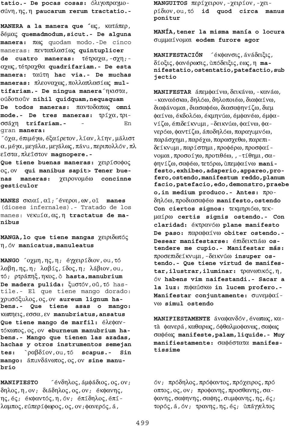 - De ningua manera ηκιστα, οúδοτιοûν nihil quidquam,nequaquam De todos maneras: παντοδαπως omni mode.- De tres maneras: τρíχα,τρισσáχη trifariam.