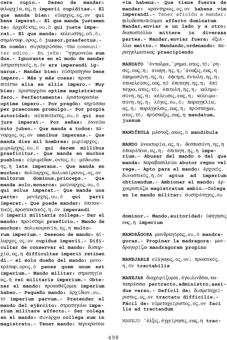 - Ignorante en el modo de mandar áστρατητικóς,η,óν ars imperandi ignarus.- Mandar bien: εúστρατηγéω bene impero.- Más y más cosas: προσε πιτáττω alia ex aliis impero.