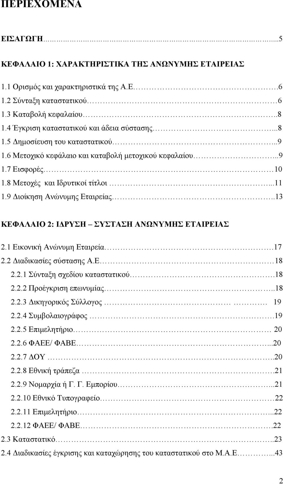 9 ιοίκηση Ανώνυµης Εταιρείας..13 ΚΕΦΑΛΑΙΟ 2: Ι ΡΥΣΗ ΣΥΣΤΑΣΗ ΑΝΩΝΥΜΗΣ ΕΤΑΙΡΕΙΑΣ 2.1 Εικονική Ανώνυµη Εταιρεία.17 2.2 ιαδικασίες σύστασης Α.Ε 18 2.2.1 Σύνταξη σχεδίου καταστατικού.18 2.2.2 Προέγκριση επωνυµίας.