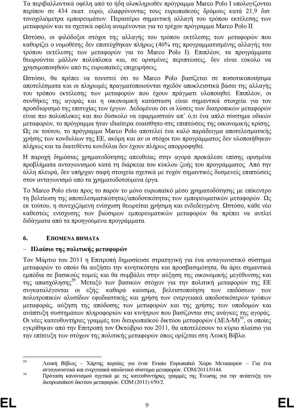 Ωστόσο, οι φιλόδοξοι στόχοι της αλλαγής του τρόπου εκτέλεσης των μεταφορών που καθορίζει ο νομοθέτης δεν επιτεύχθηκαν πλήρως (46% της προγραμματισμένης αλλαγής του τρόπου εκτέλεσης των μεταφορών για