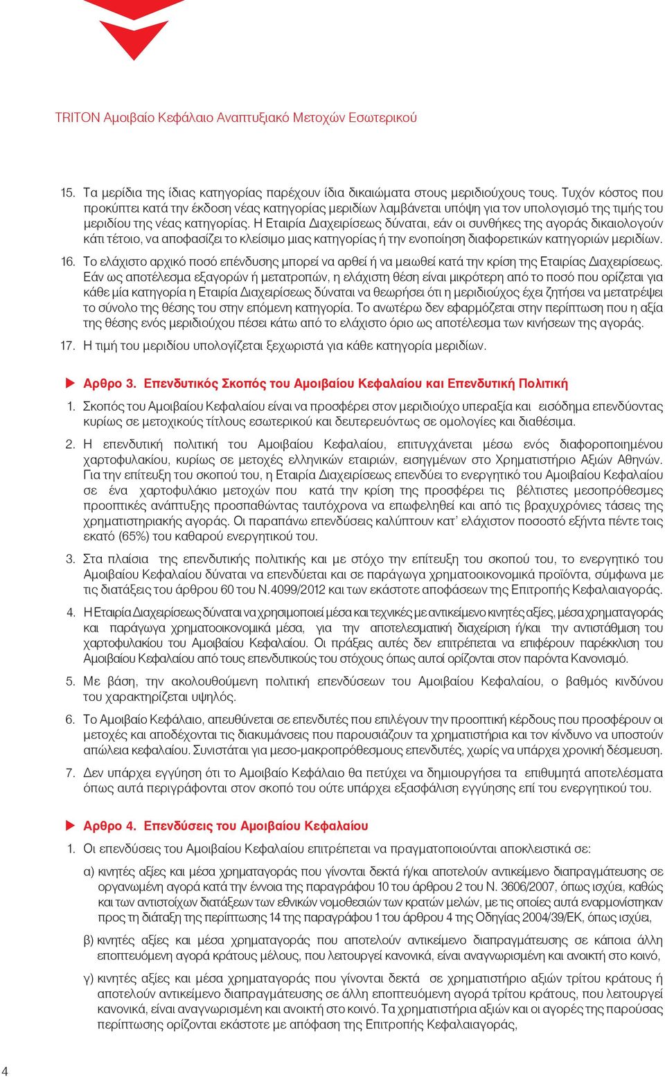 Η Εταιρία Διαχειρίσεως δύναται, εάν οι συνθήκες της αγοράς δικαιολογούν κάτι τέτοιο, να αποφασίζει το κλείσιμο μιας κατηγορίας ή την ενοποίηση διαφορετικών κατηγοριών μεριδίων. 16.