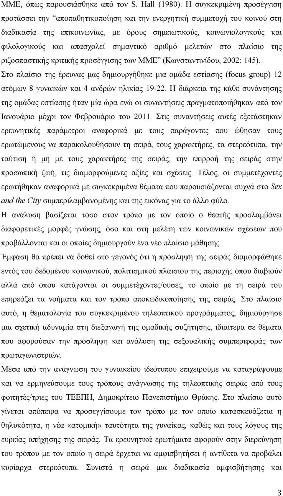 απασχολεί σημαντικό αριθμό μελετών στο πλαίσιο της ριζοσπαστικής κριτικής προσέγγισης των ΜΜΕ (Κωνσταντινίδου, 2002: 145).