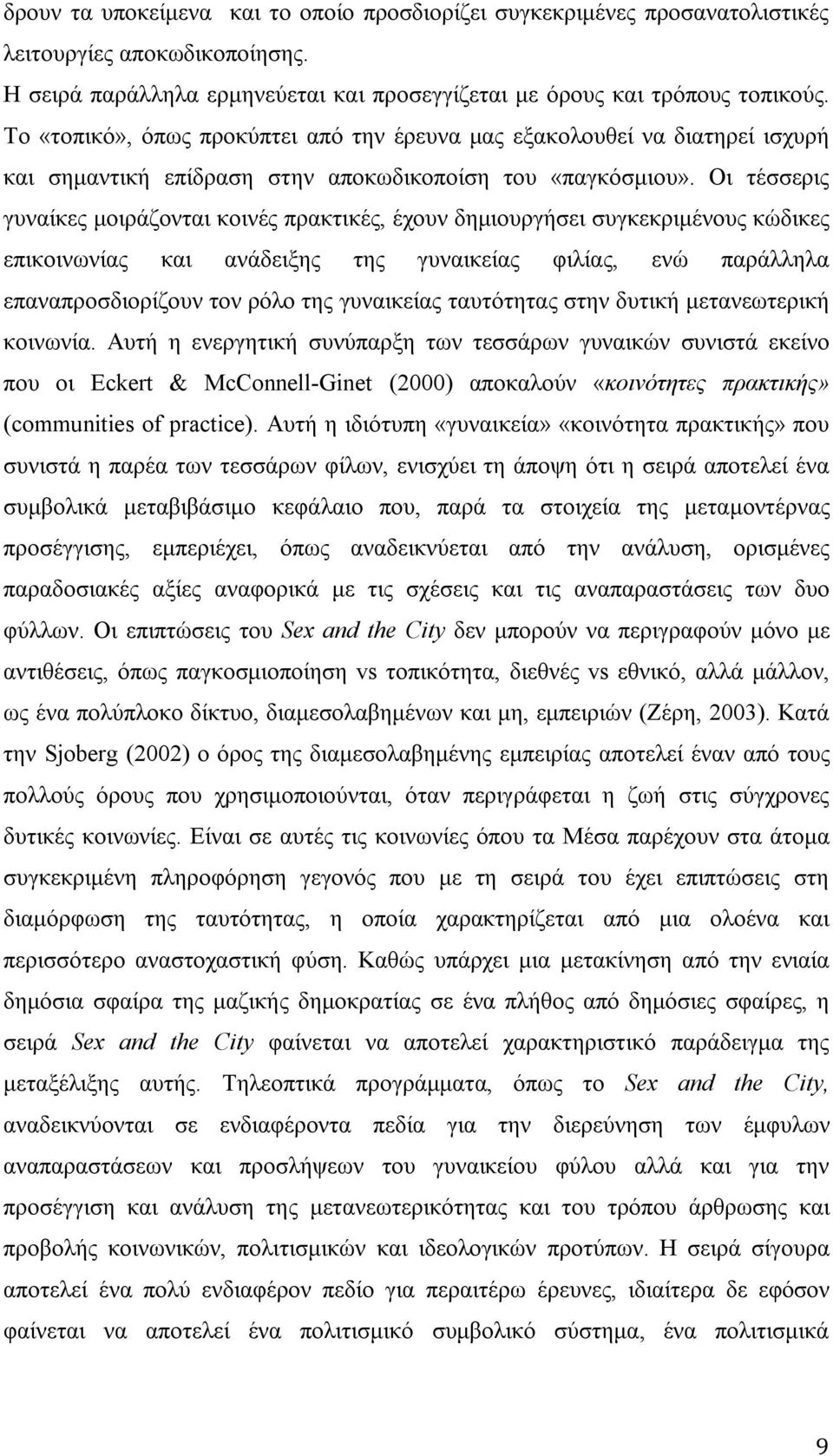 Οι τέσσερις γυναίκες μοιράζονται κοινές πρακτικές, έχουν δημιουργήσει συγκεκριμένους κώδικες επικοινωνίας και ανάδειξης της γυναικείας φιλίας, ενώ παράλληλα επαναπροσδιορίζουν τον ρόλο της γυναικείας