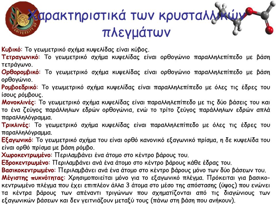 Μονοκλινές: Το γεωµετρικό σχήµα κυψελίδας είναι παραλληλεπίπεδο µε τις δύο βάσεις του και το ένα ζεύγος παράλληλων εδρών ορθογώνια, ενώ το τρίτο ζεύγος παράλληλων εδρών απλά παραλληλόγραµµα.