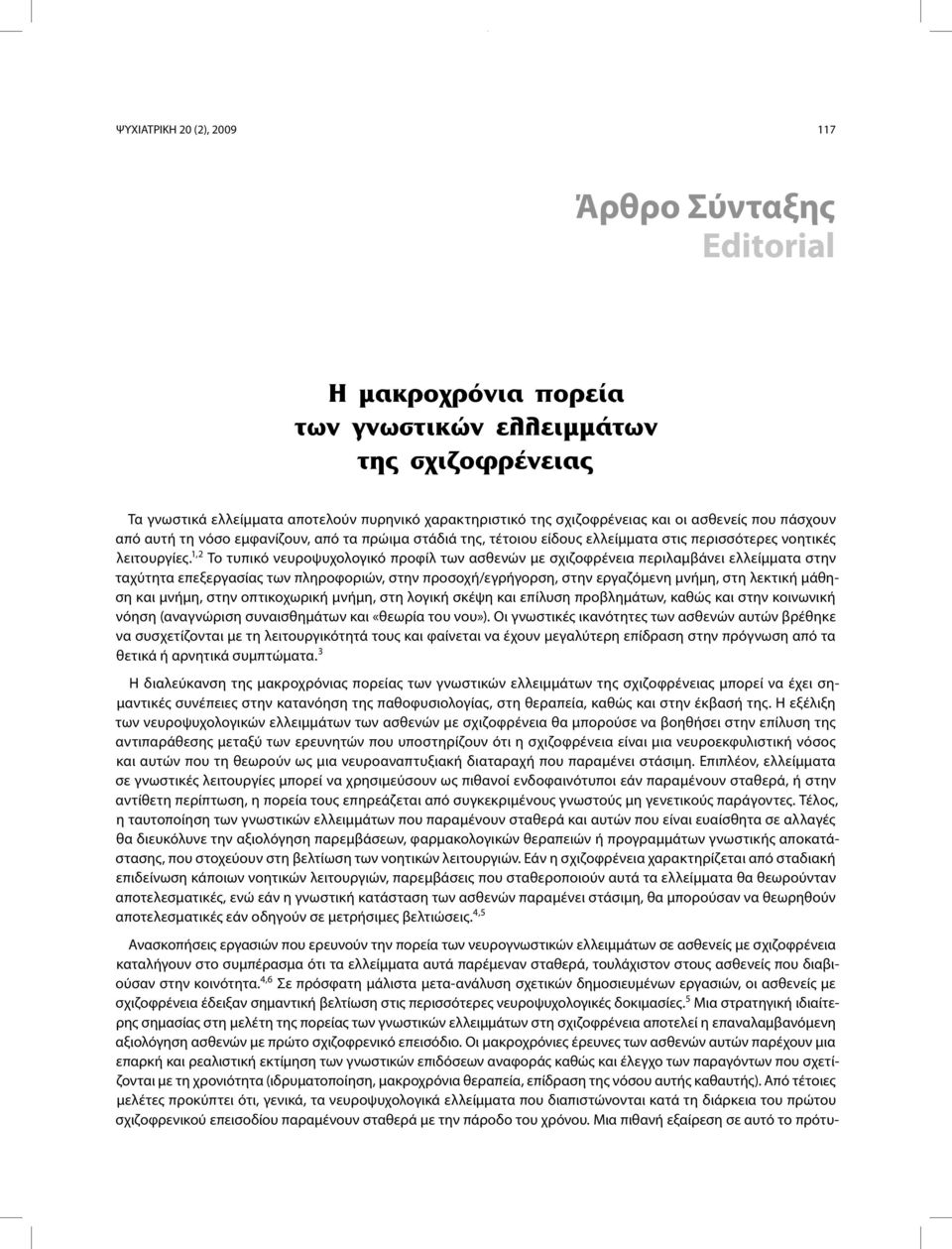 1,2 Το τυπικό νευροψυχολογικό προφίλ των ασθενών με σχιζοφρένεια περιλαμβάνει ελλείμματα στην ταχύτητα επεξεργασίας των πληροφοριών, στην προσοχή/εγρήγορση, στην εργαζόμενη μνήμη, στη λεκτική μάθηση