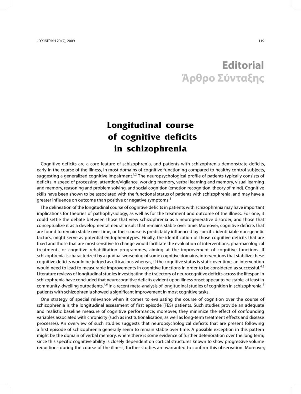 1,2 The neuropsychological profile of patients typically consists of deficits in speed of processing, attention/vigilance, working memory, verbal learning and memory, visual learning and memory,