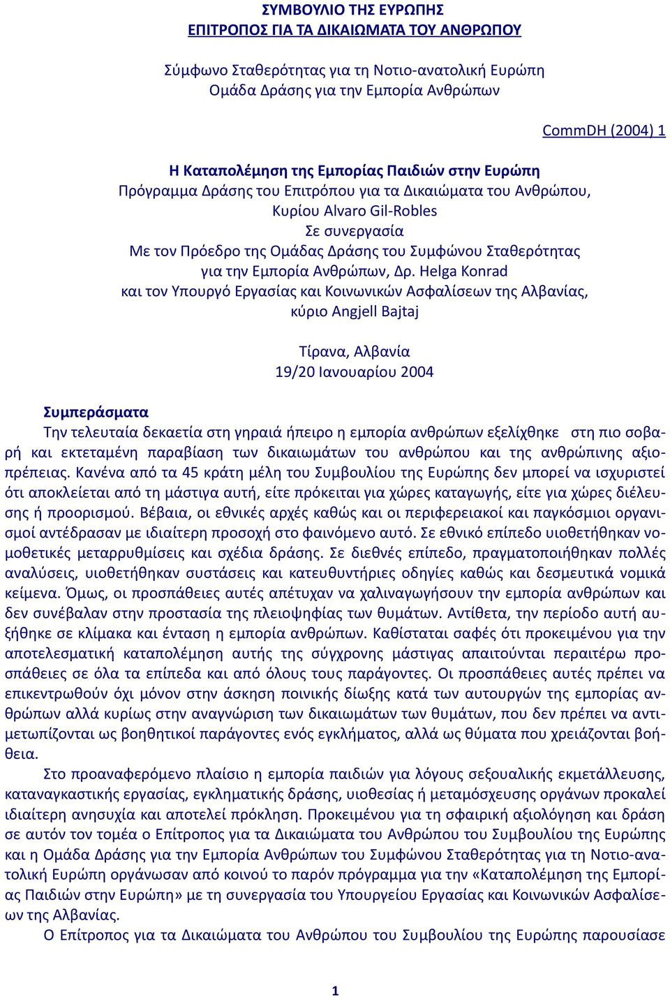 Helga Konrad και τον Υπουργό Εργασίας και Κοινωνικών Ασφαλίσεων της Αλβανίας, κύριο Angjell Bajtaj Τίρανα, Αλβανία 19/20 Ιανουαρίου 2004 CommDH (2004) 1 Συμπεράσματα Την τελευταία δεκαετία στη γηραιά