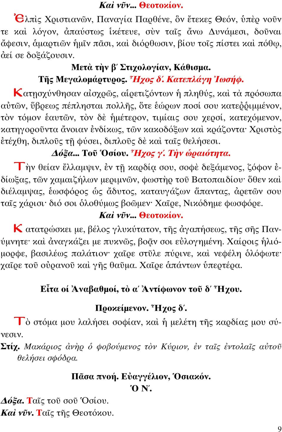 Κα σχύνθησαν α σχρ ς, α ρε ιζόν ων πληθύς, κα πρόσωπα α ν, βρεως πέπλησ αι πολλ ς, ε ώρων ποσί σου κα ε ιµµένον, ν όµον αυ ν, ν δ µέ ερον, ιµίαις σου χερσί, κα εχόµενον, κα ηγορο ν α νοιαν νδίκως, ν