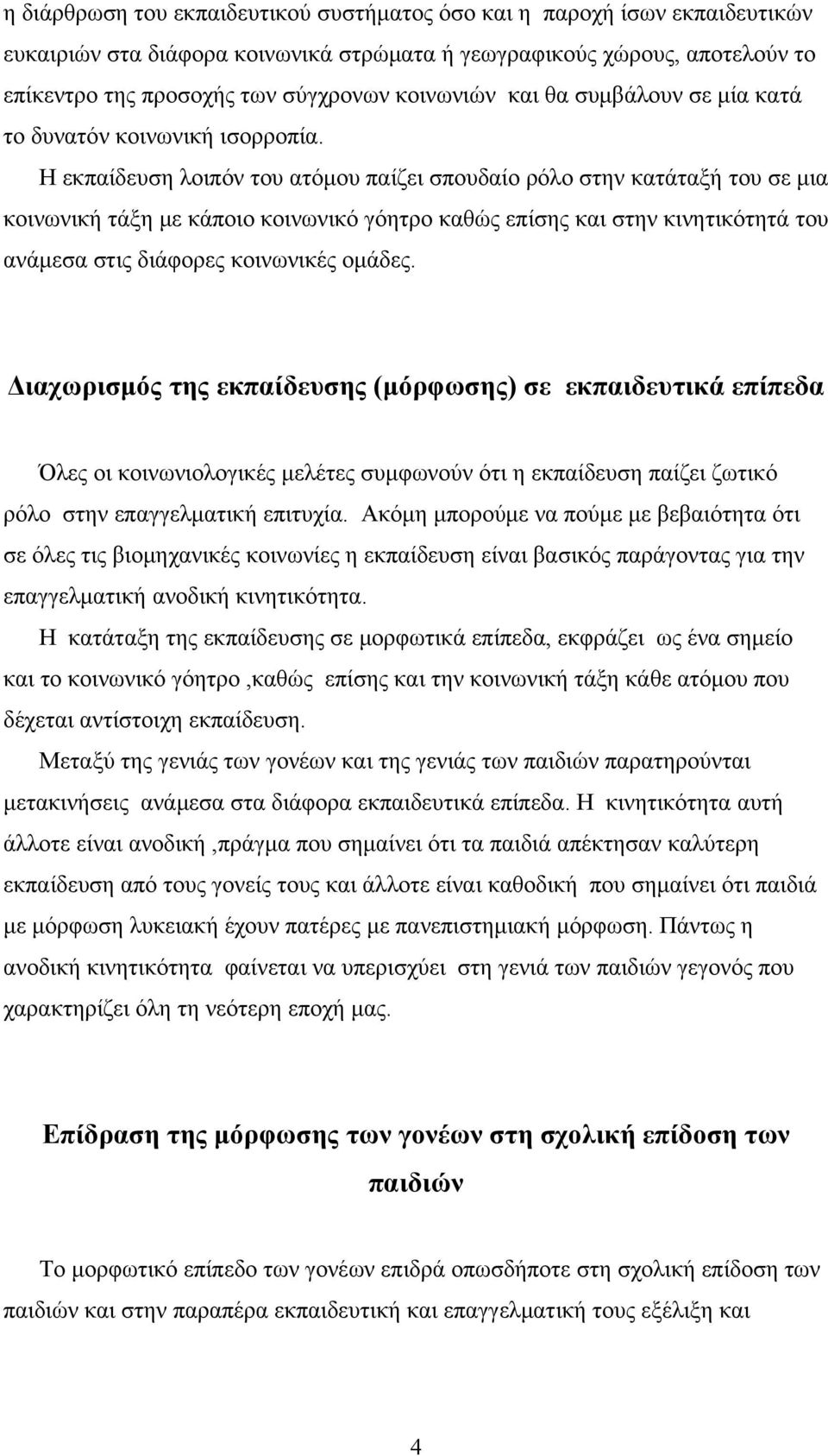 Η εκπαίδευση λοιπόν του ατόμου παίζει σπουδαίο ρόλο στην κατάταξή του σε μια κοινωνική τάξη με κάποιο κοινωνικό γόητρο καθώς επίσης και στην κινητικότητά του ανάμεσα στις διάφορες κοινωνικές ομάδες.