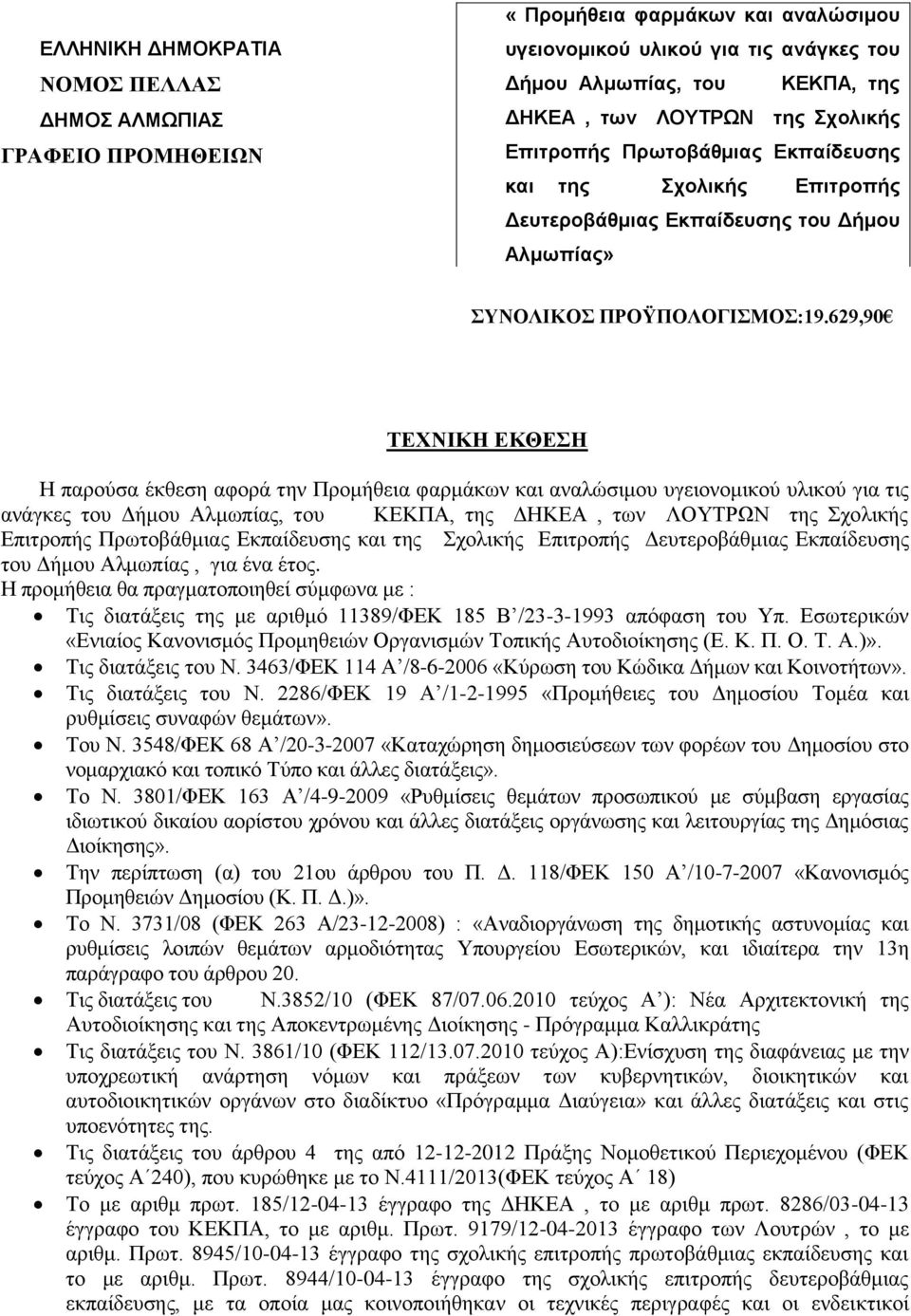 629,90 ΣΔΥΝΙΚΗ ΔΚΘΔΗ Η παξνύζα έθζεζε αθνξά ηελ Πξνκήζεηα θαξκάθωλ θαη αλαιώζηκνπ πγεηνλνκηθνύ πιηθνύ γηα ηηο αλάγθεο ηνπ Γήκνπ Αικωπίαο, ηνπ ΚΔΚΠΑ, ηεο ΓΗΚΔΑ, ηωλ ΛΟΤΣΡΩΝ ηεο ρνιηθήο Δπηηξνπήο