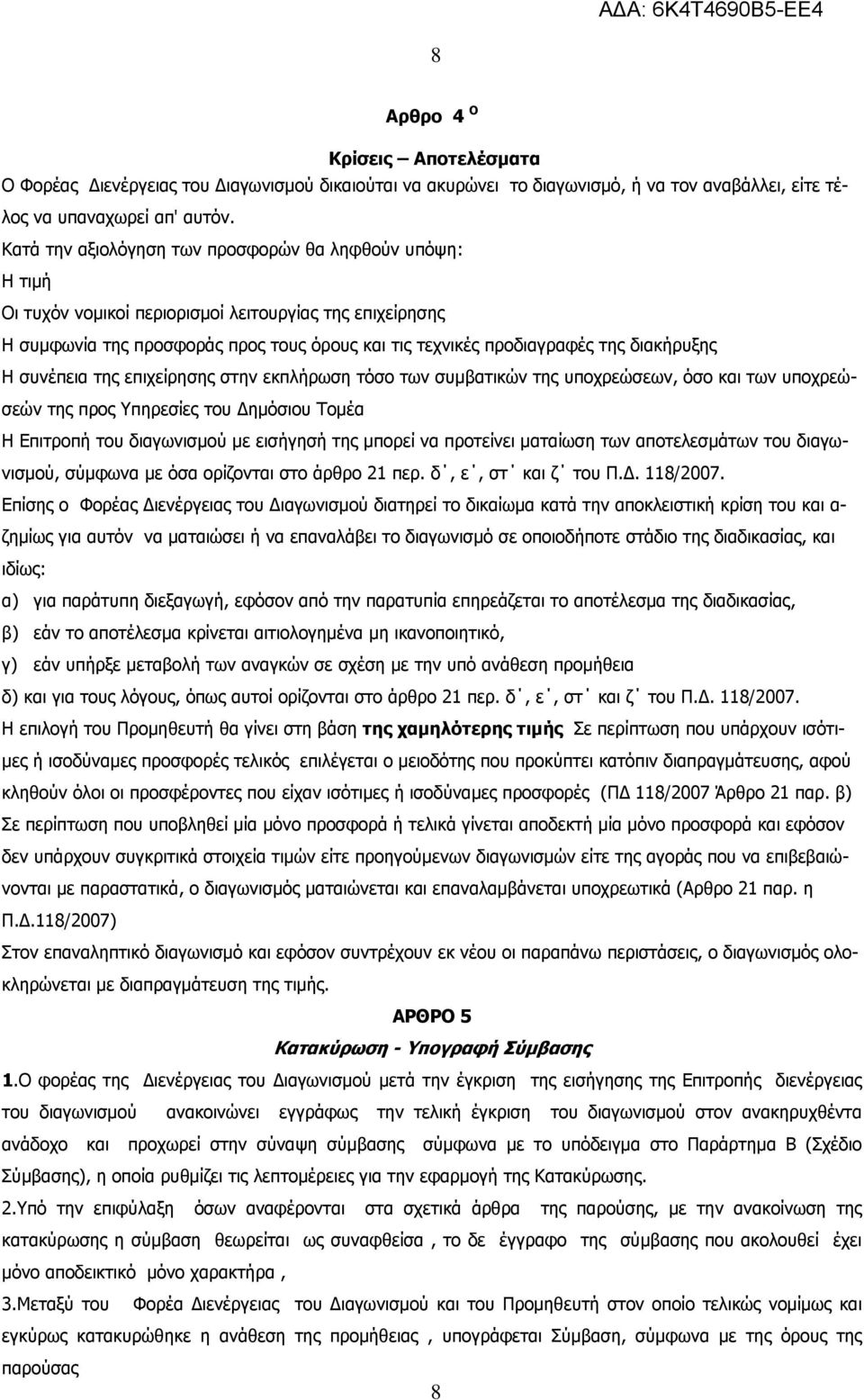 διακήρυξης Η συνέπεια της επιχείρησης στην εκπλήρωση τόσο των συμβατικών της υποχρεώσεων, όσο και των υποχρεώσεών της προς Υπηρεσίες του Δημόσιου Τομέα Η Επιτροπή του διαγωνισμού με εισήγησή της