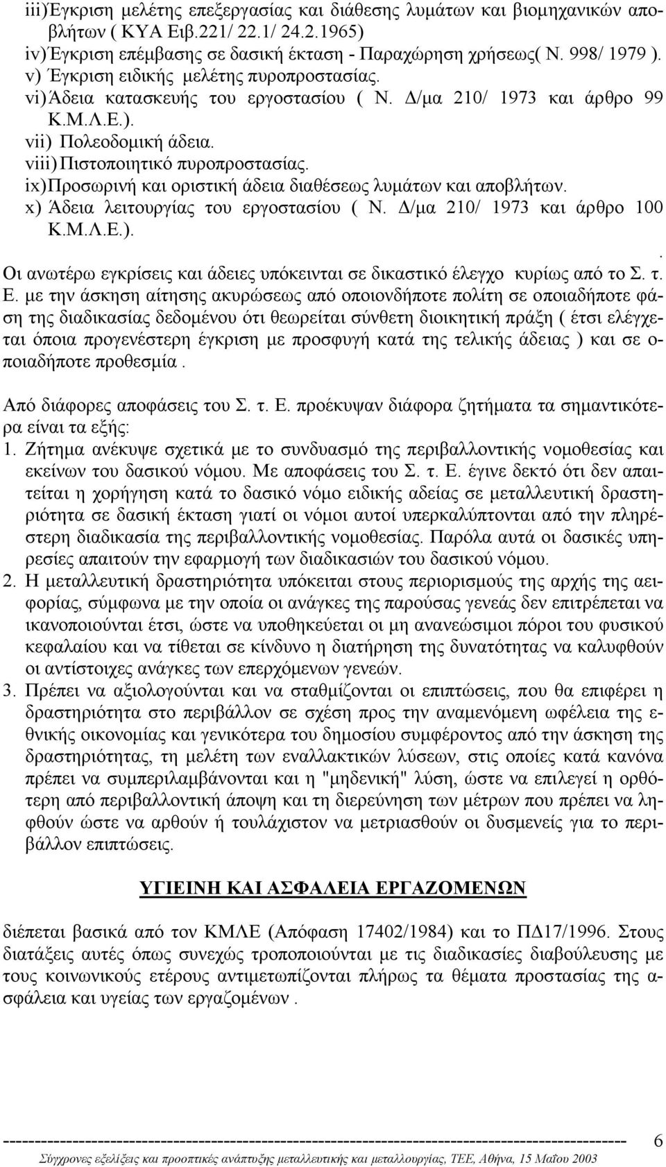 ix) Προσωρινή και οριστική άδεια διαθέσεως λυµάτων και αποβλήτων. x) Άδεια λειτουργίας του εργοστασίου ( Ν. /µα 210/ 1973 και άρθρο 100 Κ.Μ.Λ.Ε.).. Οι ανωτέρω εγκρίσεις και άδειες υπόκεινται σε δικαστικό έλεγχο κυρίως από το Σ.