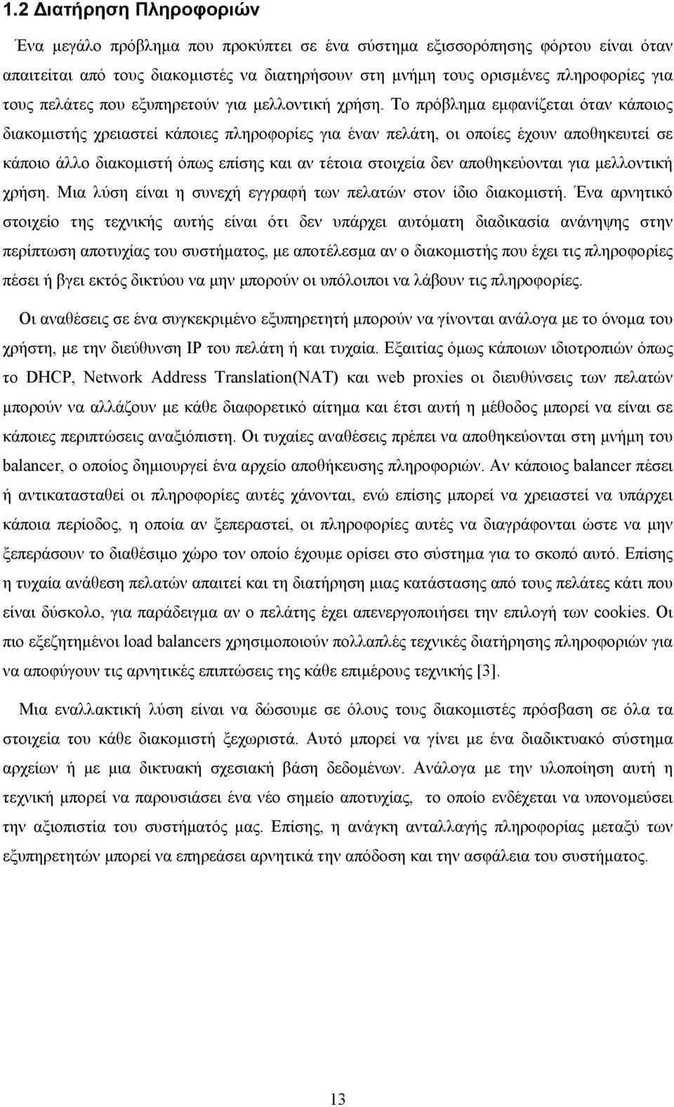 Το πρόβλημα εμφανίζεται όταν κάποιος διακομιστής χρειαστεί κάποιες πληροφορίες για έναν πελάτη, οι οποίες έχουν αποθηκευτεί σε κάποιο άλλο διακομιστή όπως επίσης και αν τέτοια στοιχεία δεν