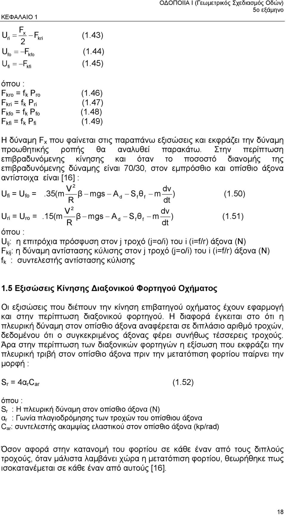 Στην περίπτωση επιβραδυνόµενης κίνησης και όταν το ποσοστό διανοµής της επιβραδυνόµενης δύναµης είναι 70/30, στον εµπρόσθιο και οπίσθιο άξονα αντίστοιχα είναι [16] : 2 V dv U fi = U fo =.