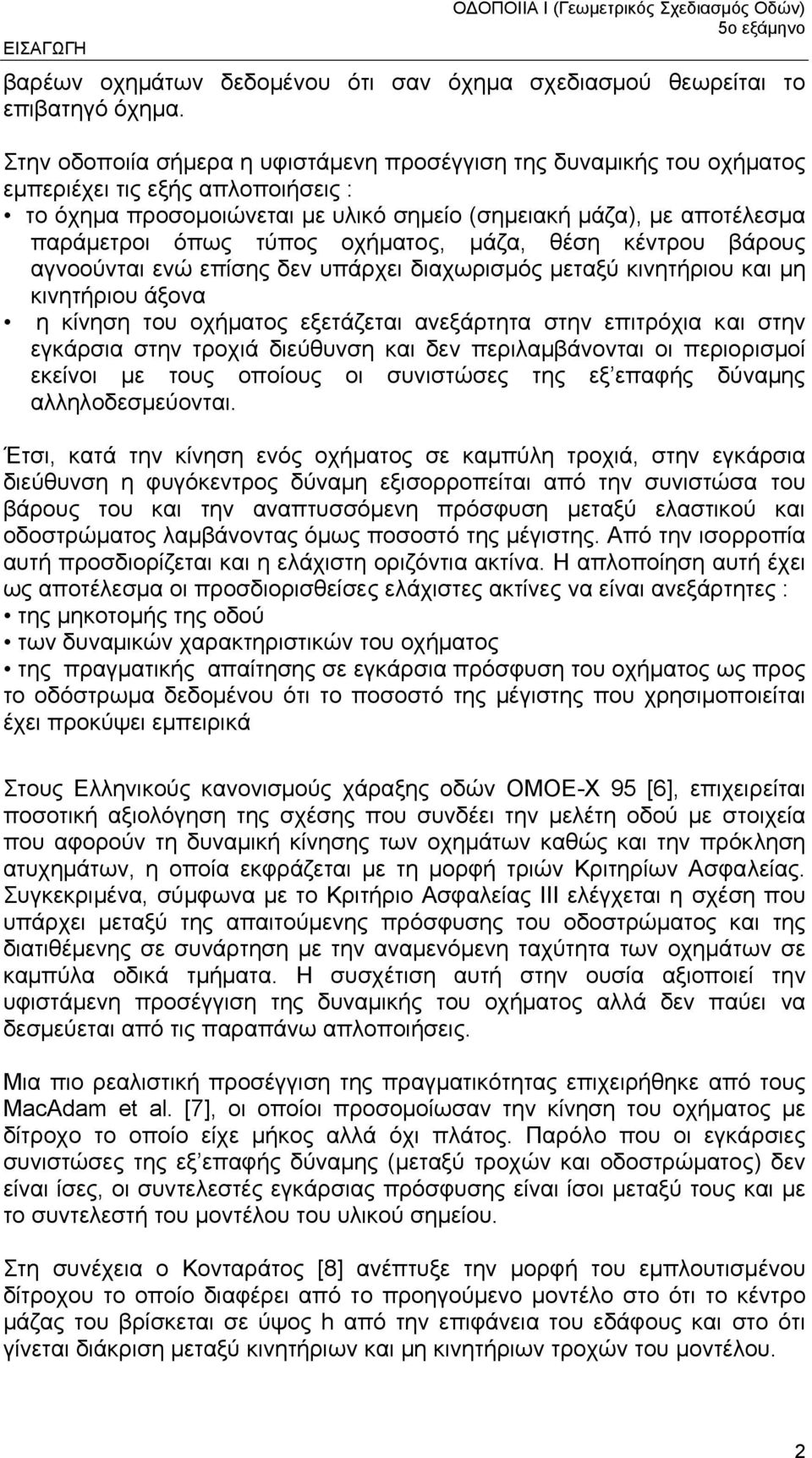 οχήµατος, µάζα, θέση κέντρου βάρους αγνοούνται ενώ επίσης δεν υπάρχει διαχωρισµός µεταξύ κινητήριου και µη κινητήριου άξονα η κίνηση του οχήµατος εξετάζεται ανεξάρτητα στην επιτρόχια και στην
