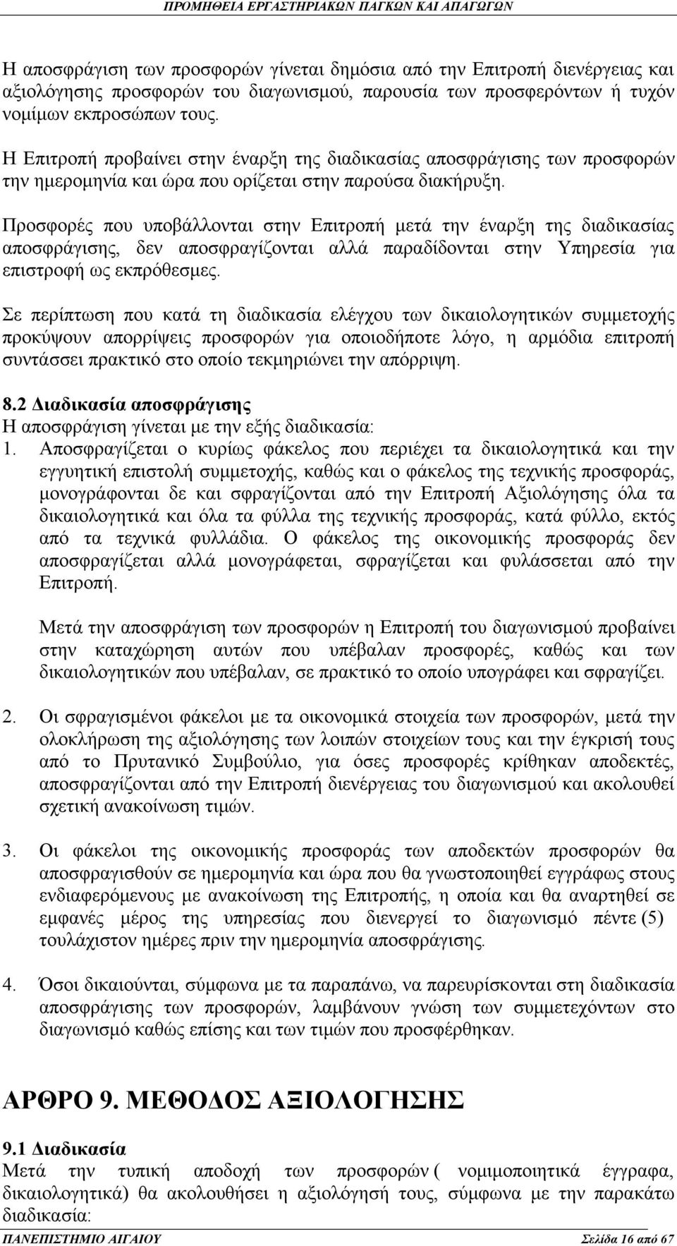 Προσφορές που υποβάλλονται στην Επιτροπή μετά την έναρξη της διαδικασίας αποσφράγισης, δεν αποσφραγίζονται αλλά παραδίδονται στην Υπηρεσία για επιστροφή ως εκπρόθεσμες.