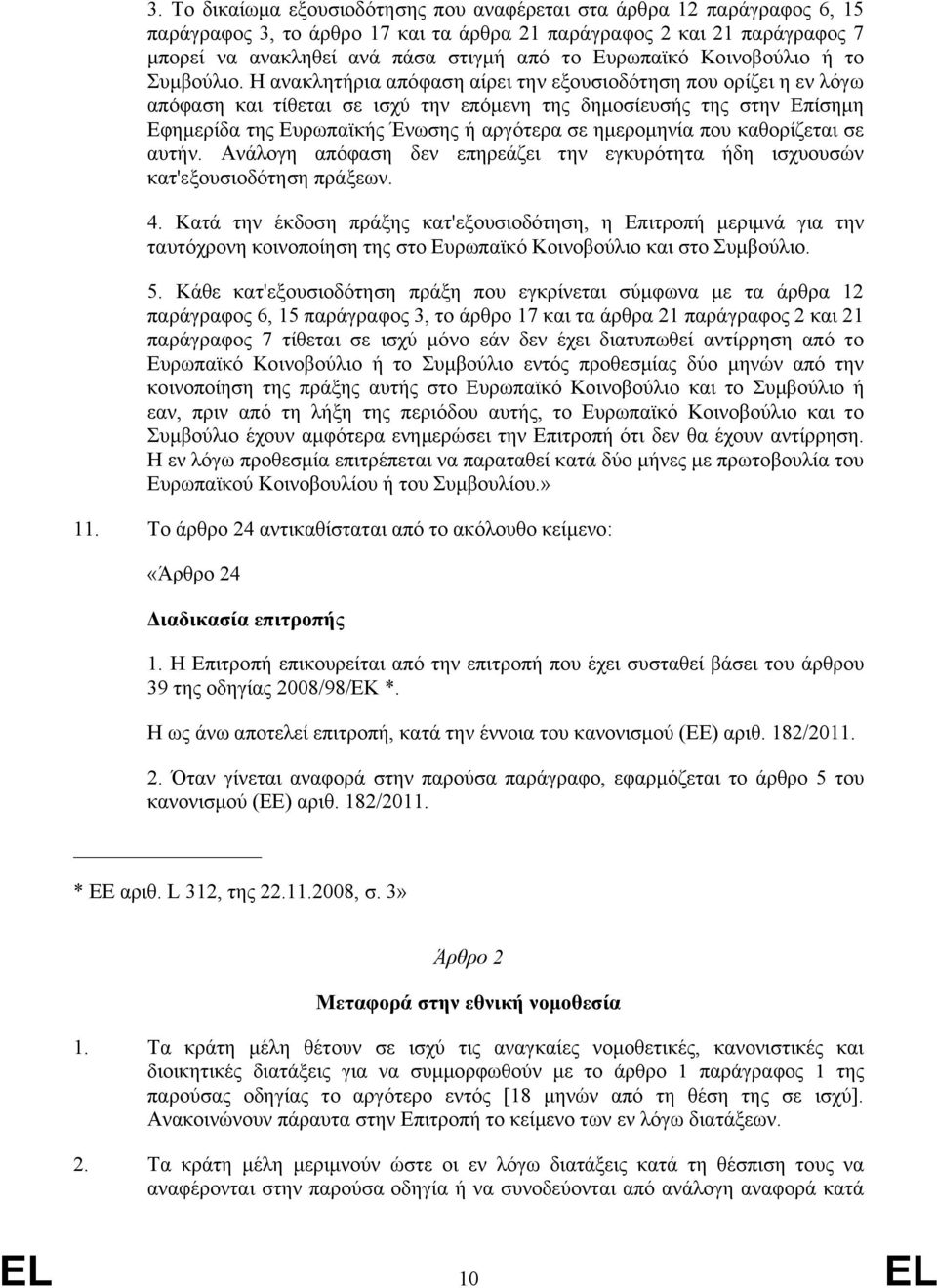 Η ανακλητήρια απόφαση αίρει την εξουσιοδότηση που ορίζει η εν λόγω απόφαση και τίθεται σε ισχύ την επόμενη της δημοσίευσής της στην Επίσημη Εφημερίδα της Ευρωπαϊκής Ένωσης ή αργότερα σε ημερομηνία