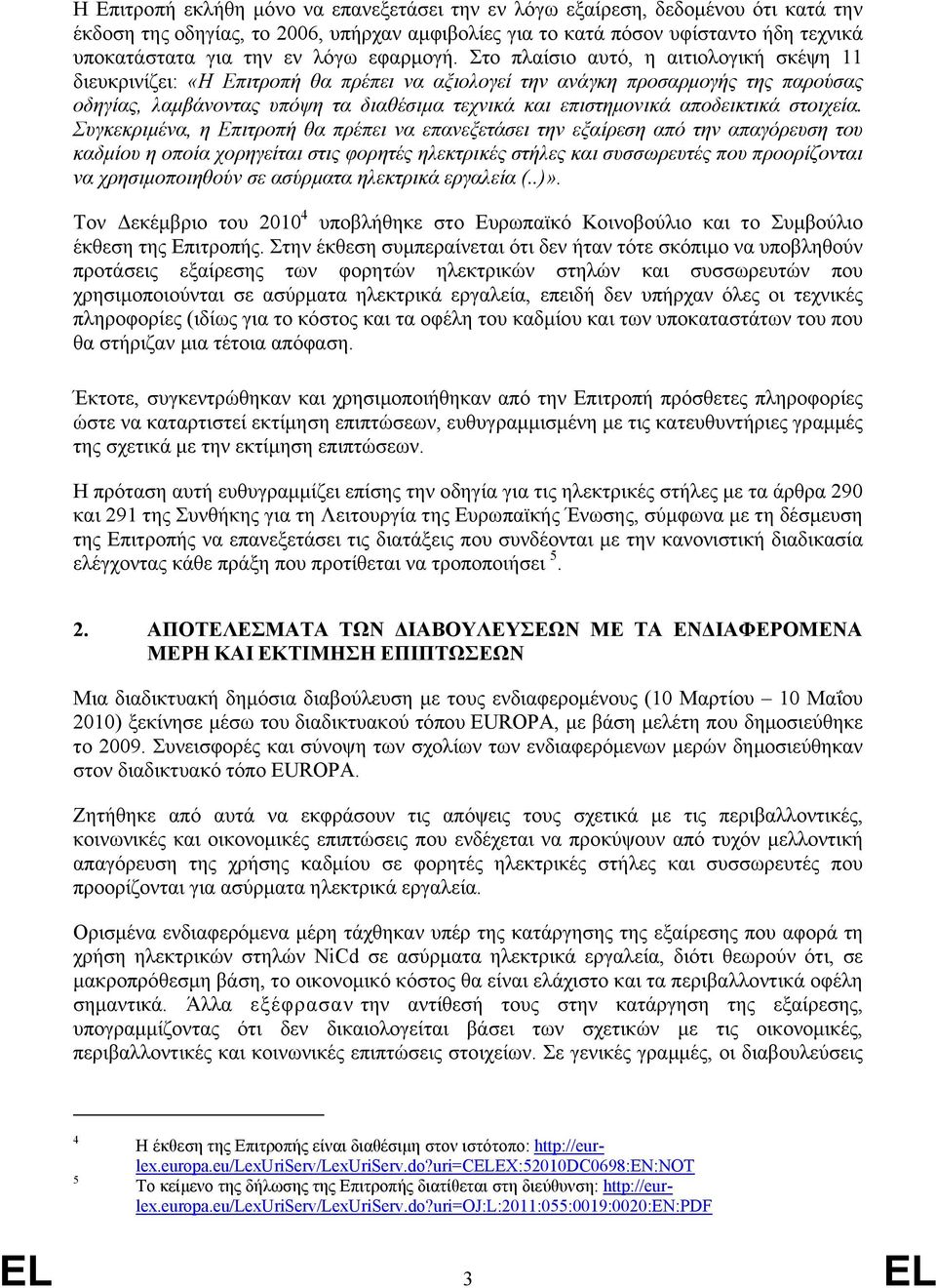 Στο πλαίσιο αυτό, η αιτιολογική σκέψη 11 διευκρινίζει: «Η Επιτροπή θα πρέπει να αξιολογεί την ανάγκη προσαρμογής της παρούσας οδηγίας, λαμβάνοντας υπόψη τα διαθέσιμα τεχνικά και επιστημονικά