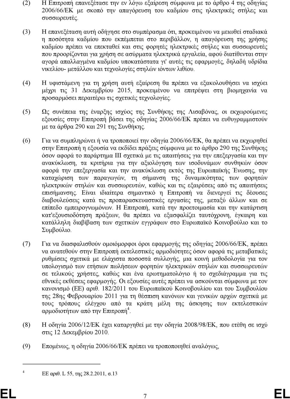 φορητές ηλεκτρικές στήλες και συσσωρευτές που προορίζονται για χρήση σε ασύρματα ηλεκτρικά εργαλεία, αφού διατίθενται στην αγορά απαλλαγμένα καδμίου υποκατάστατα γι' αυτές τις εφαρμογές, δηλαδή