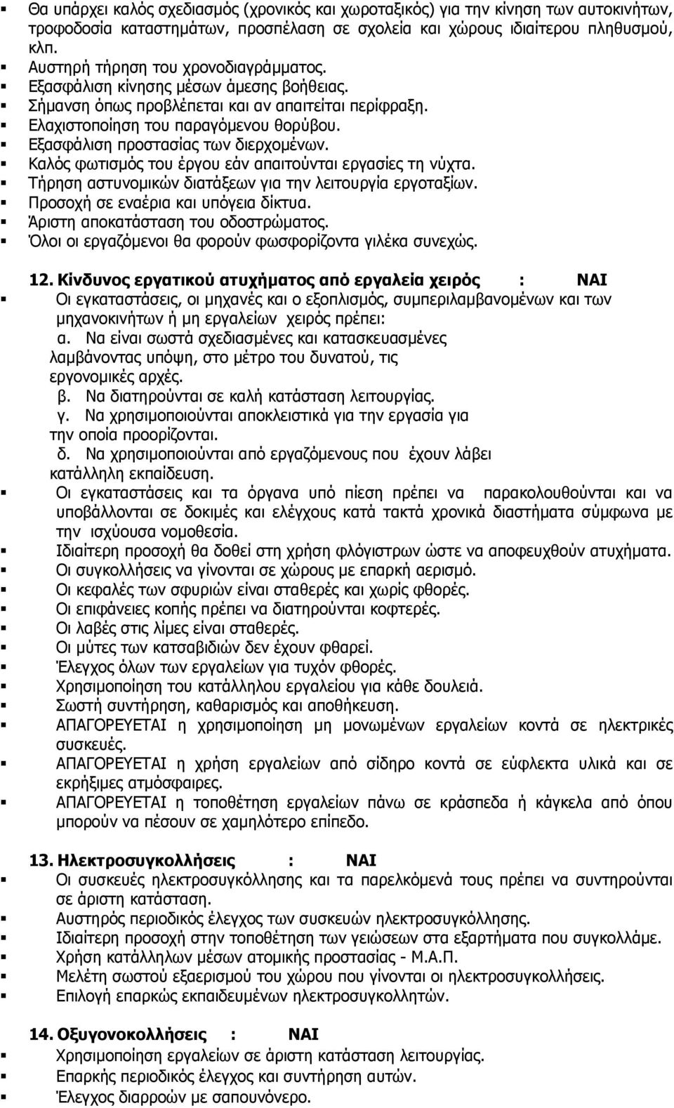 Εξασφάλιση προστασίας των διερχομένων. Καλός φωτισμός του έργου εάν απαιτούνται εργασίες τη νύχτα. Τήρηση αστυνομικών διατάξεων για την λειτουργία εργοταξίων. Προσοχή σε εναέρια και υπόγεια δίκτυα.