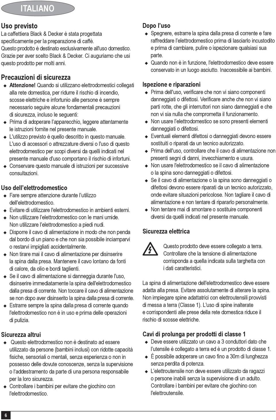 Quando si utilizzano elettrodomestici collegati alla rete domestica, per ridurre il rischio di incendio, scosse elettriche e infortunio alle persone è sempre necessario seguire alcune fondamentali