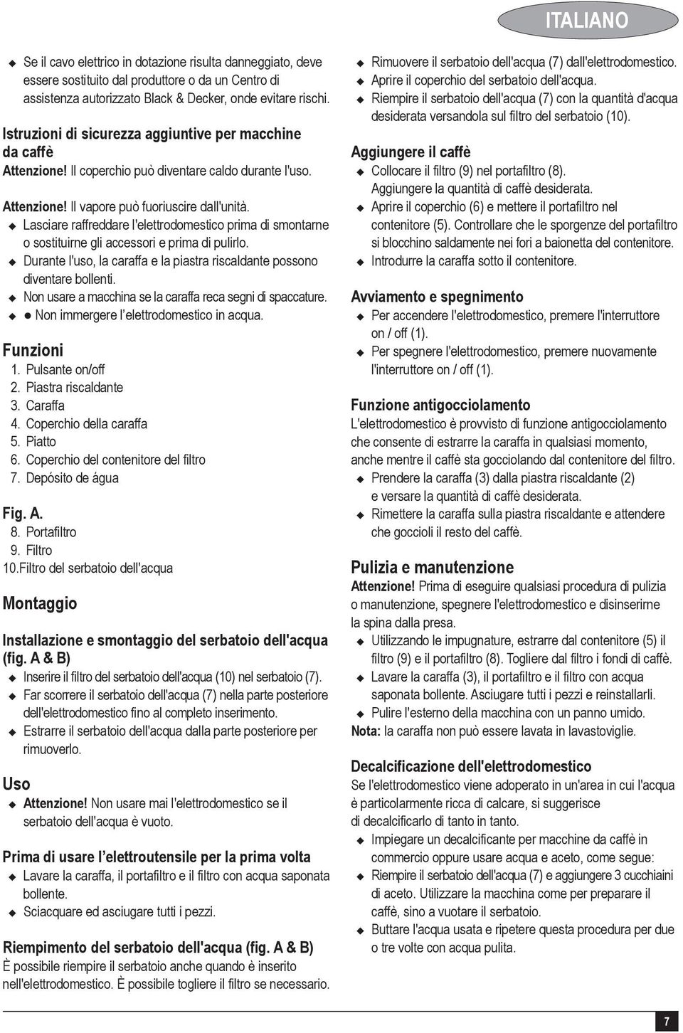 u Lasciare raffreddare l'elettrodomestico prima di smontarne o sostituirne gli accessori e prima di pulirlo. u Durante l'uso, la caraffa e la piastra riscaldante possono diventare bollenti.