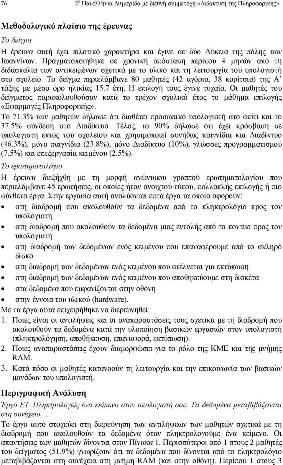 Το δείγµα περιελάµβανε 80 µαθητές (42 αγόρια, 38 κορίτσια) της Α τάξης µε µέσο όρο ηλικίας 15.7 έτη. Η επιλογή τους έγινε τυχαία.