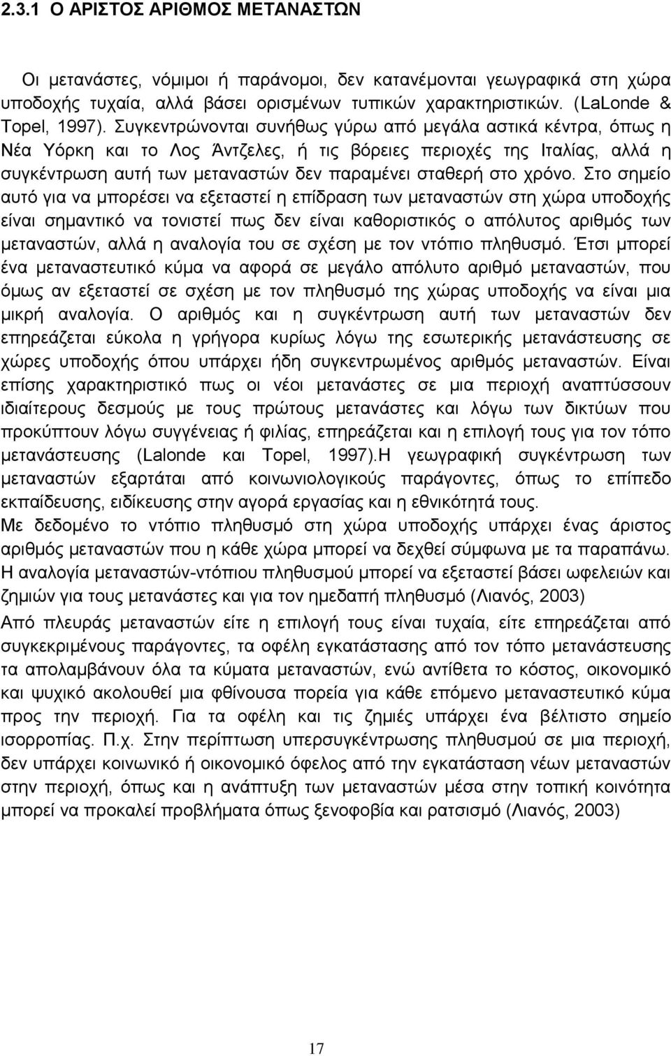 Στο σημείο αυτό για να μπορέσει να εξεταστεί η επίδραση των μεταναστών στη χώρα υποδοχής είναι σημαντικό να τονιστεί πως δεν είναι καθοριστικός ο απόλυτος αριθμός των μεταναστών, αλλά η αναλογία του