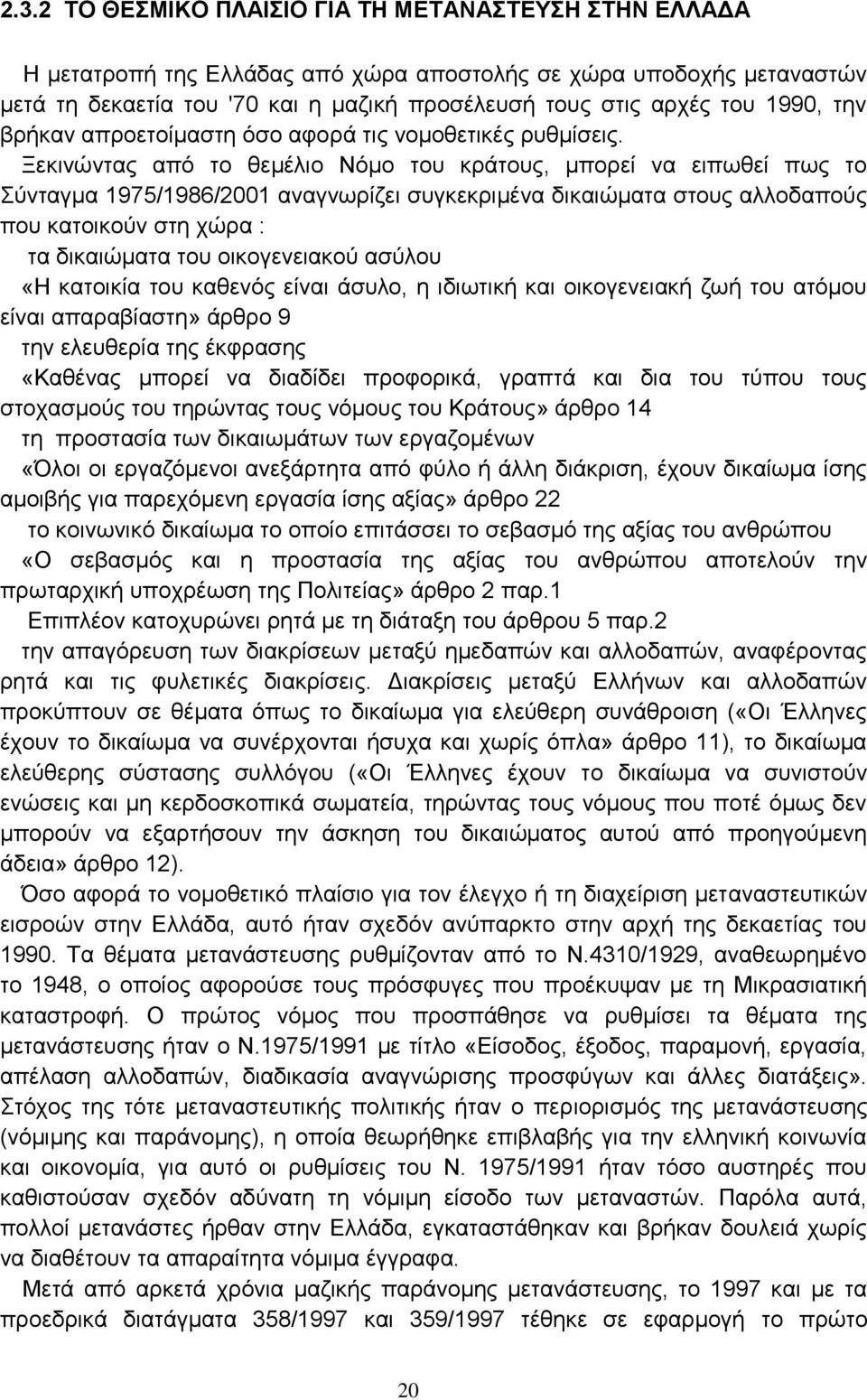 Ξεκινώντας από το θεμέλιο Νόμο του κράτους, μπορεί να ειπωθεί πως το Σύνταγμα 1975/1986/2001 αναγνωρίζει συγκεκριμένα δικαιώματα στους αλλοδαπούς που κατοικούν στη χώρα : τα δικαιώματα του