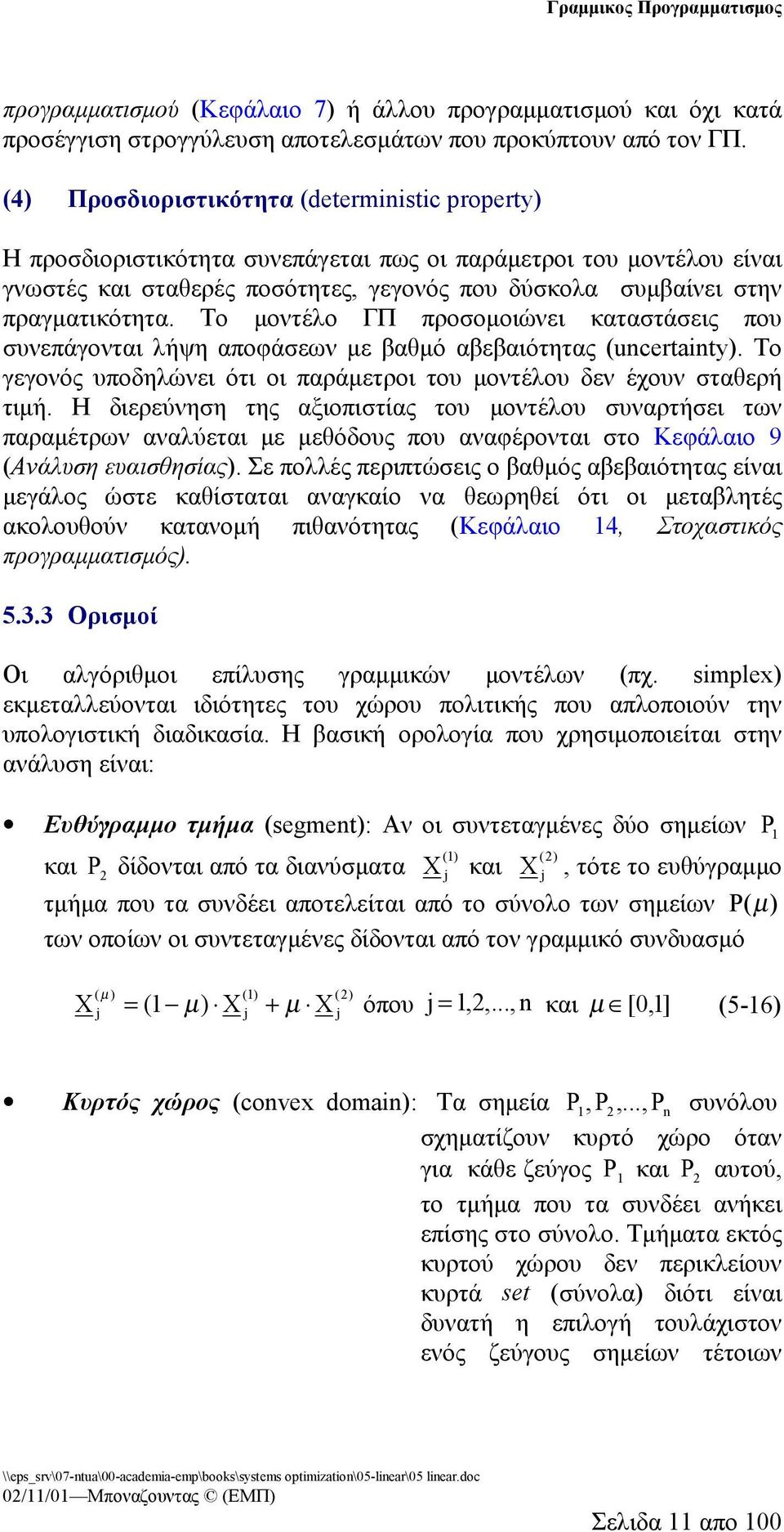 Το μοντέλο ΓΠ προσομοιώνει καταστάσεις που συνεπάγονται λήψη αποφάσεων με βαθμό αβεβαιότητας (uncertnty). Το γεγονός υποδηλώνει ότι οι παράμετροι του μοντέλου δεν έχουν σταθερή τιμή.