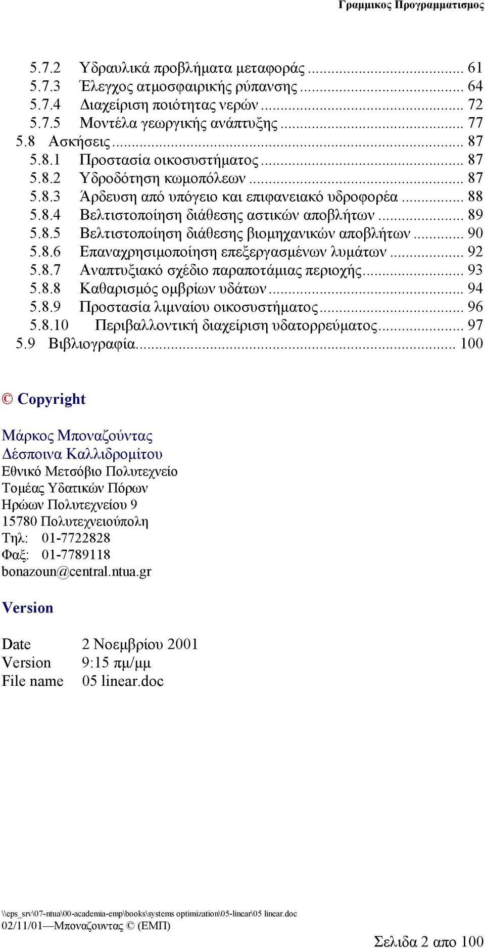 .. 9 5.8.6 Επαναχρησιμοποίηση επεξεργασμένων λυμάτων... 9 5.8.7 Αναπτυξιακό σχέδιο παραποτάμιας περιοχής... 9 5.8.8 Καθαρισμός ομβρίων υδάτων... 9 5.8.9 Προστασία λιμναίου οικοσυστήματος... 96 5.8. Περιβαλλοντική διαχείριση υδατορρεύματος.