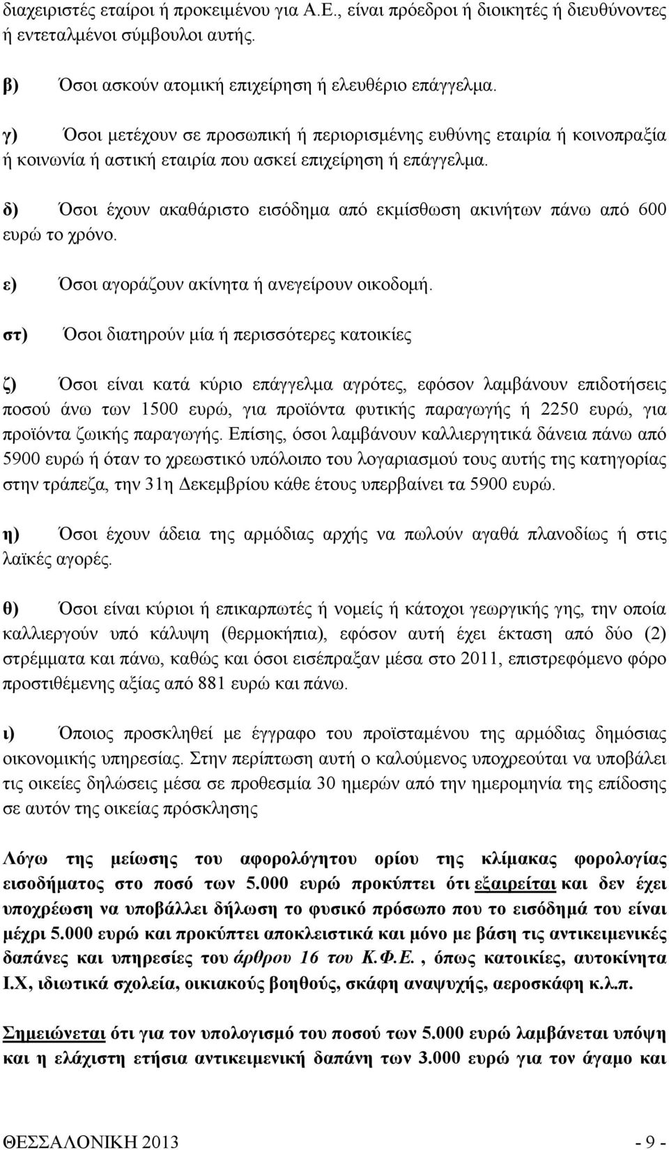 δ) Όσοι έχουν ακαθάριστο εισόδημα από εκμίσθωση ακινήτων πάνω από 600 ευρώ το χρόνο. ε) Όσοι αγοράζουν ακίνητα ή ανεγείρουν οικοδομή.