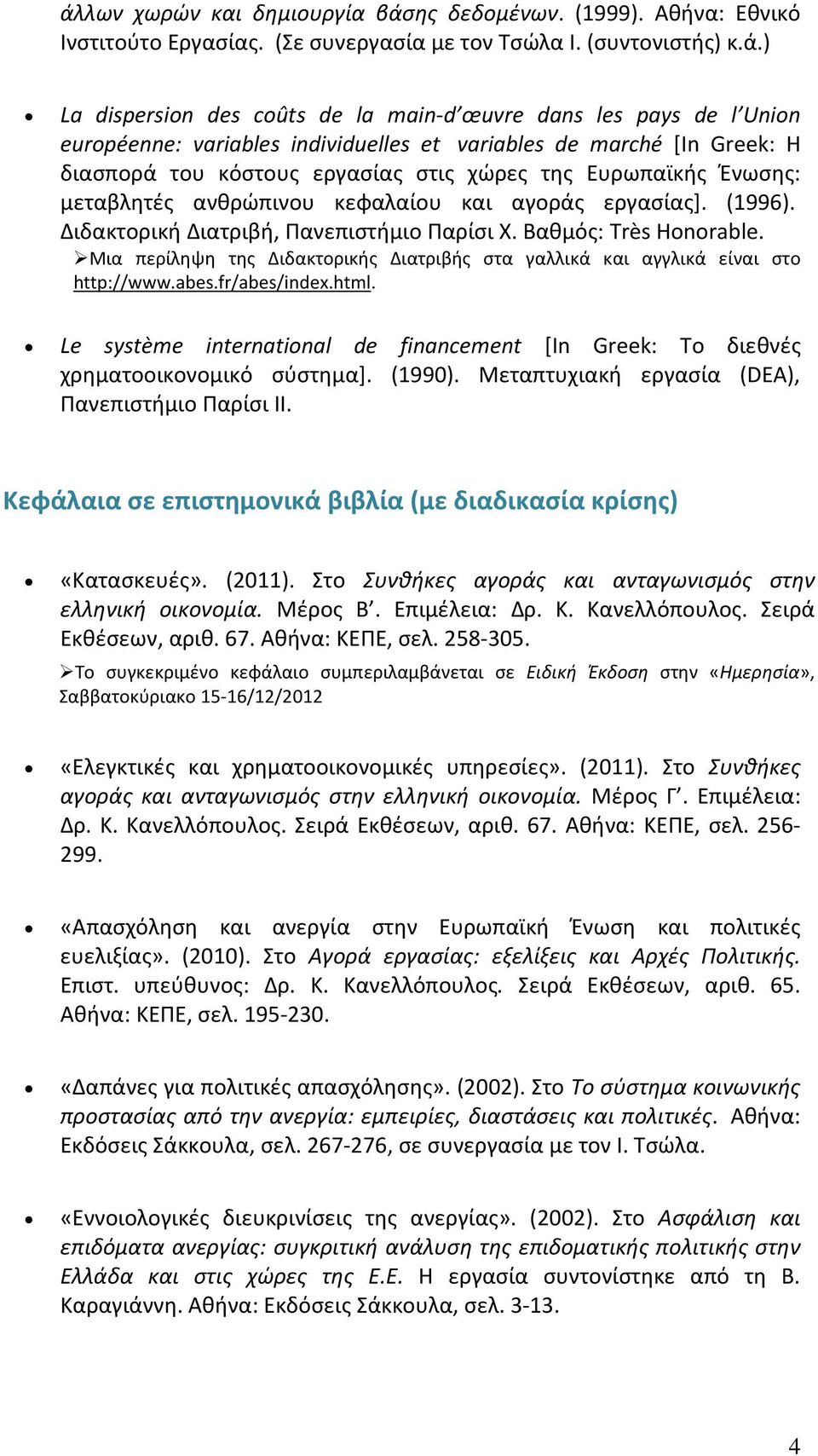 (1996). Διδακτορική Διατριβή, Πανεπιστήμιο Παρίσι Χ. Βαθμός: Très Honorable. Μια περίληψη της Διδακτορικής Διατριβής στα γαλλικά και αγγλικά είναι στο http://www.abes.fr/abes/index.html.