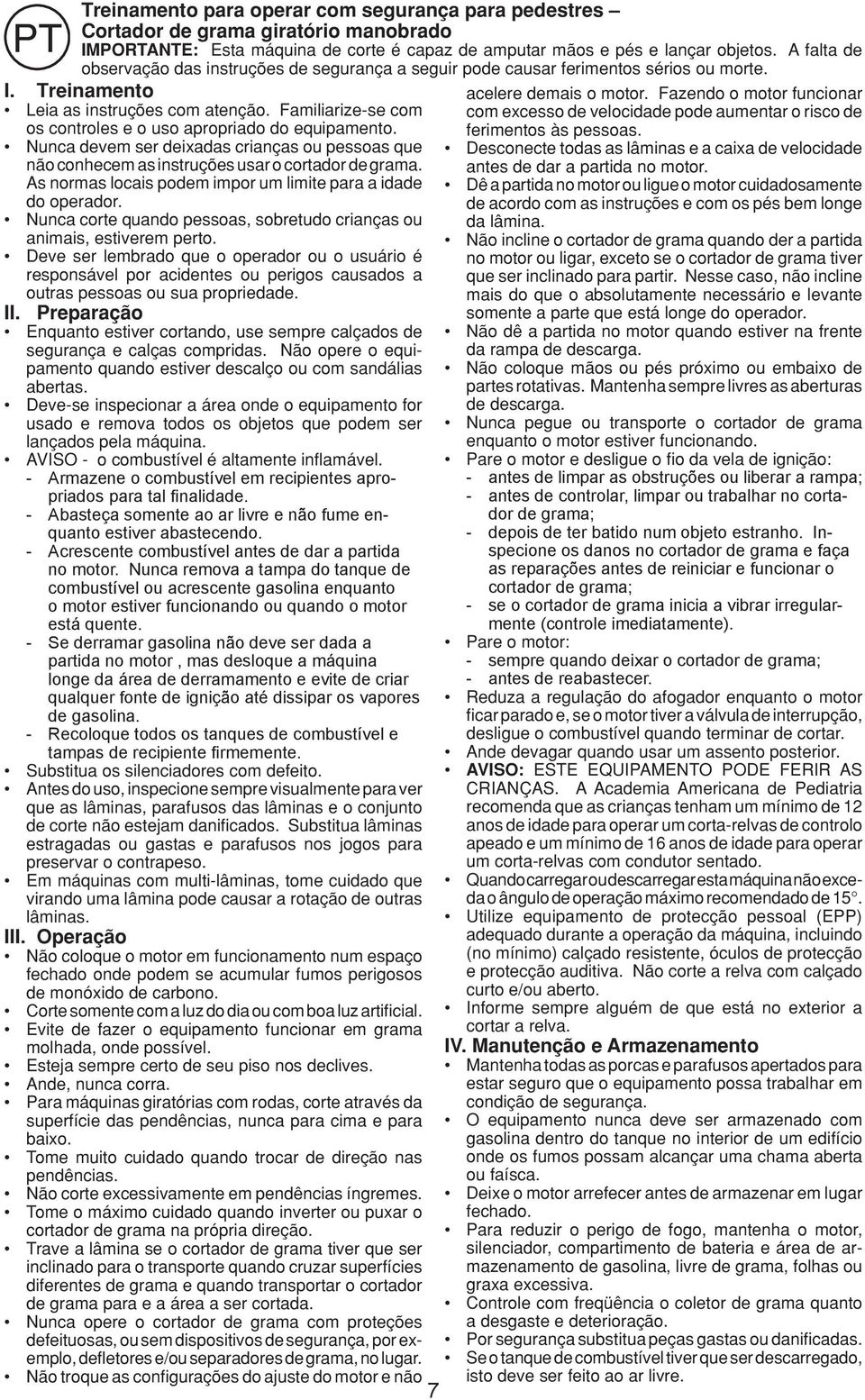 Familiarize-se com os controles e o uso apropriado do equipamento. Nunca devem ser deixadas crianças ou pessoas que não conhecem as instruções usar o cortador de grama.